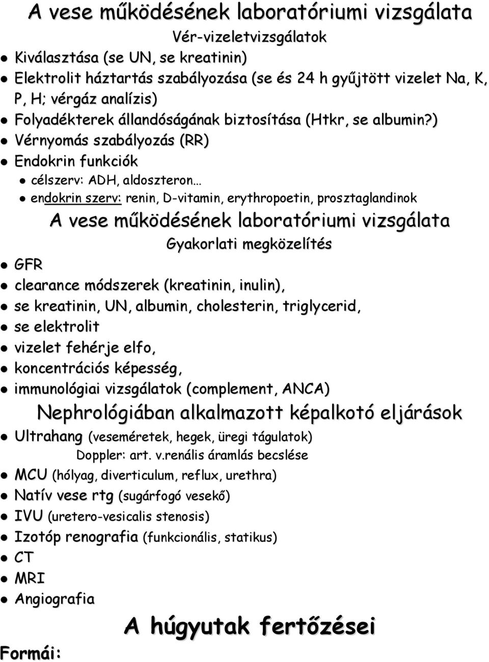 ) Vérnyomás szabályozás (RR) Endokrin funkciók célszerv: ADH, aldoszteron endokrin szerv: renin, D-vitamin, erythropoetin, prosztaglandinok A vese működésének laboratóriumi vizsgálata Gyakorlati