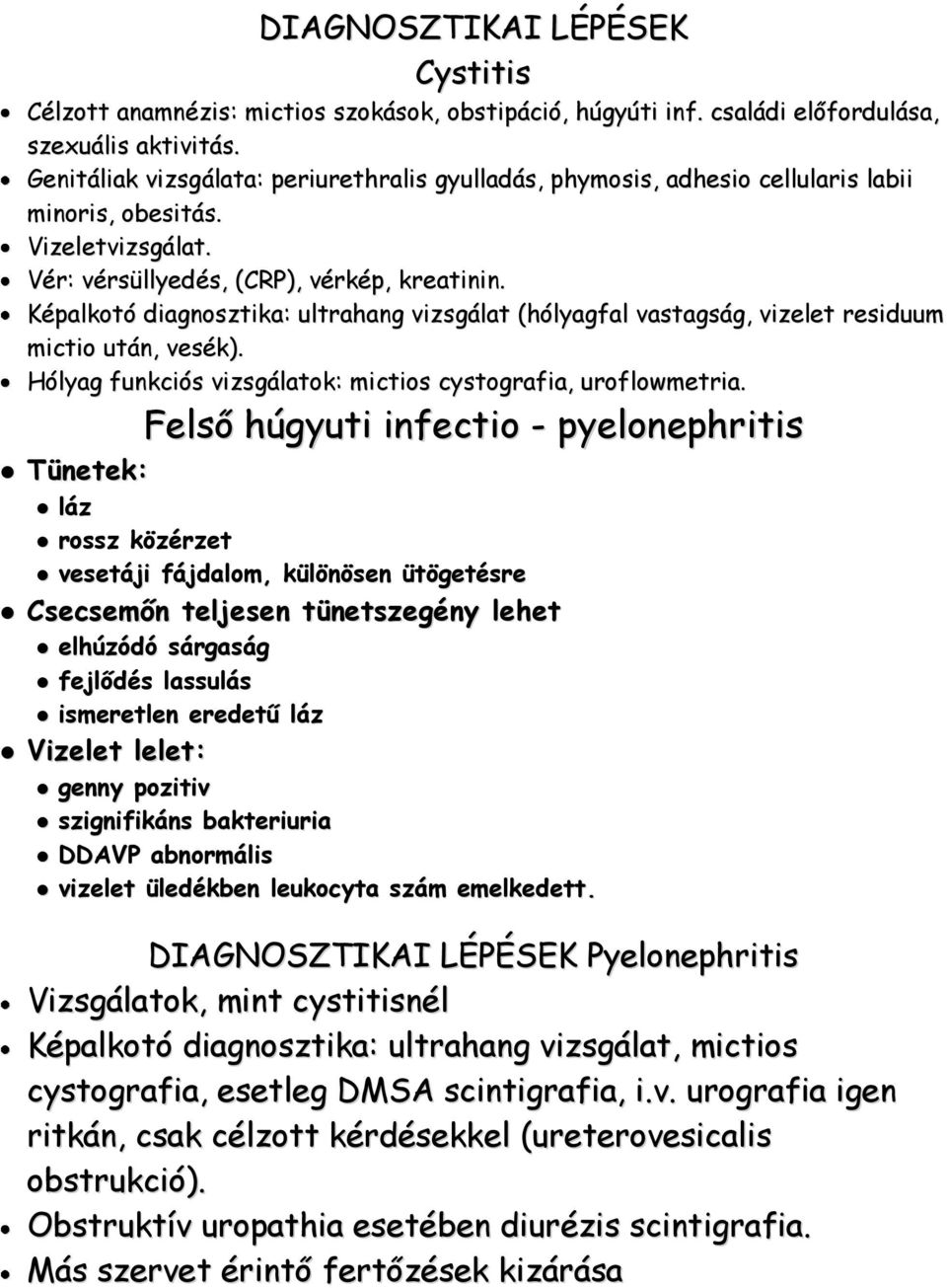 Képalkotó diagnosztika: ultrahang vizsgálat (hólyagfal vastagság, vizelet residuum mictio után, vesék). Hólyag funkciós vizsgálatok: mictios cystografia, uroflowmetria.