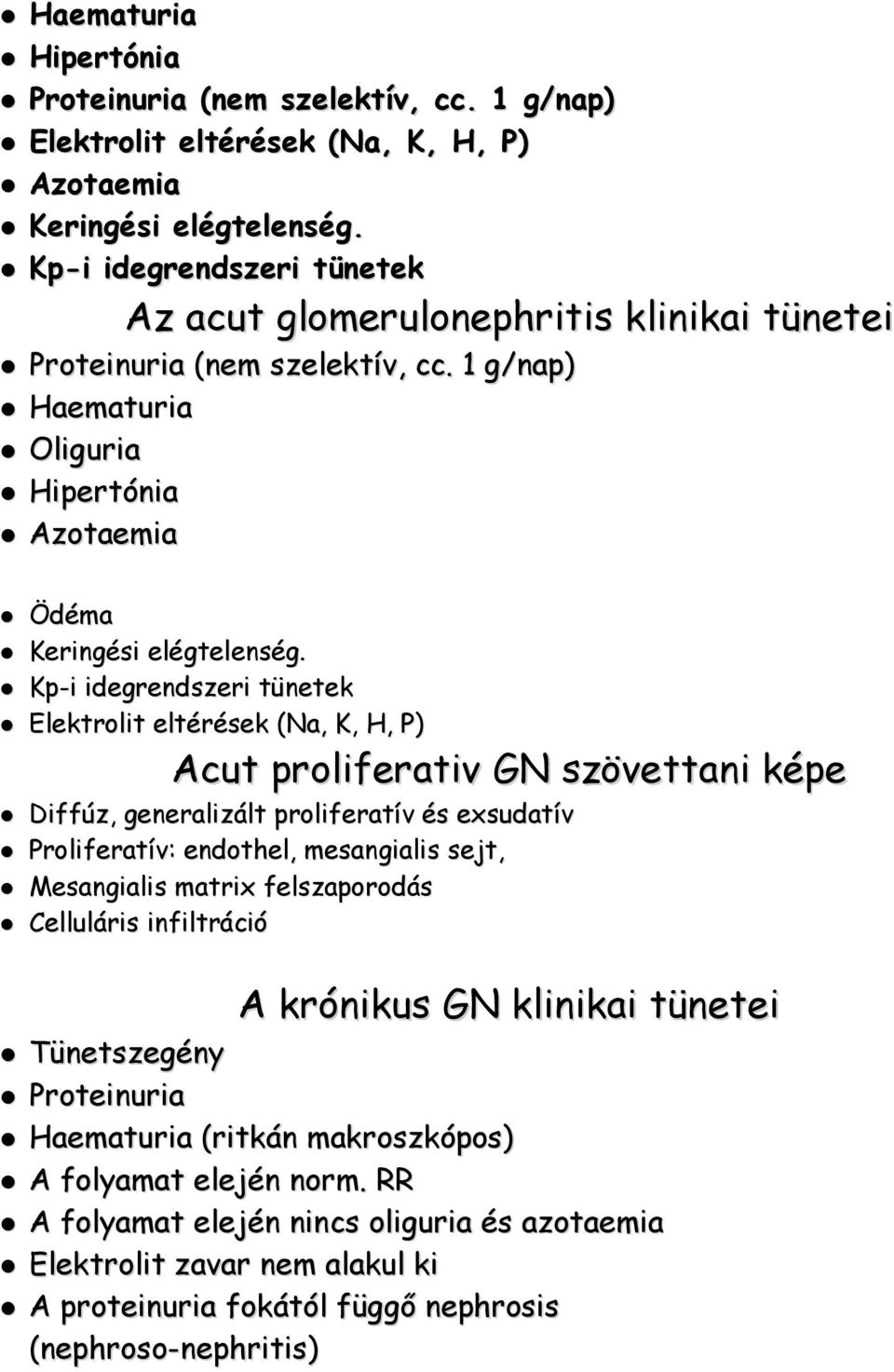 Kp-i idegrendszeri tünetek Elektrolit eltérések (Na, K, H, P) Acut proliferativ GN szövettani képe Diffúz, generalizált proliferatív és exsudatív Proliferatív: endothel, mesangialis sejt, Mesangialis