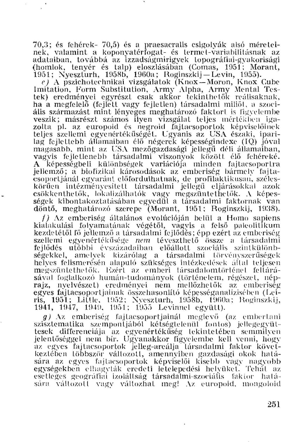 e) A pszichotechnikai vizsgálatok (Knox Moron, Knox Cube Imitation, Form Substitution, Army Alpha, Army Mental Testek) eredményei egyrészt csak akkor tekinthetők reálisaknak, ha a megfelelő (fejlett