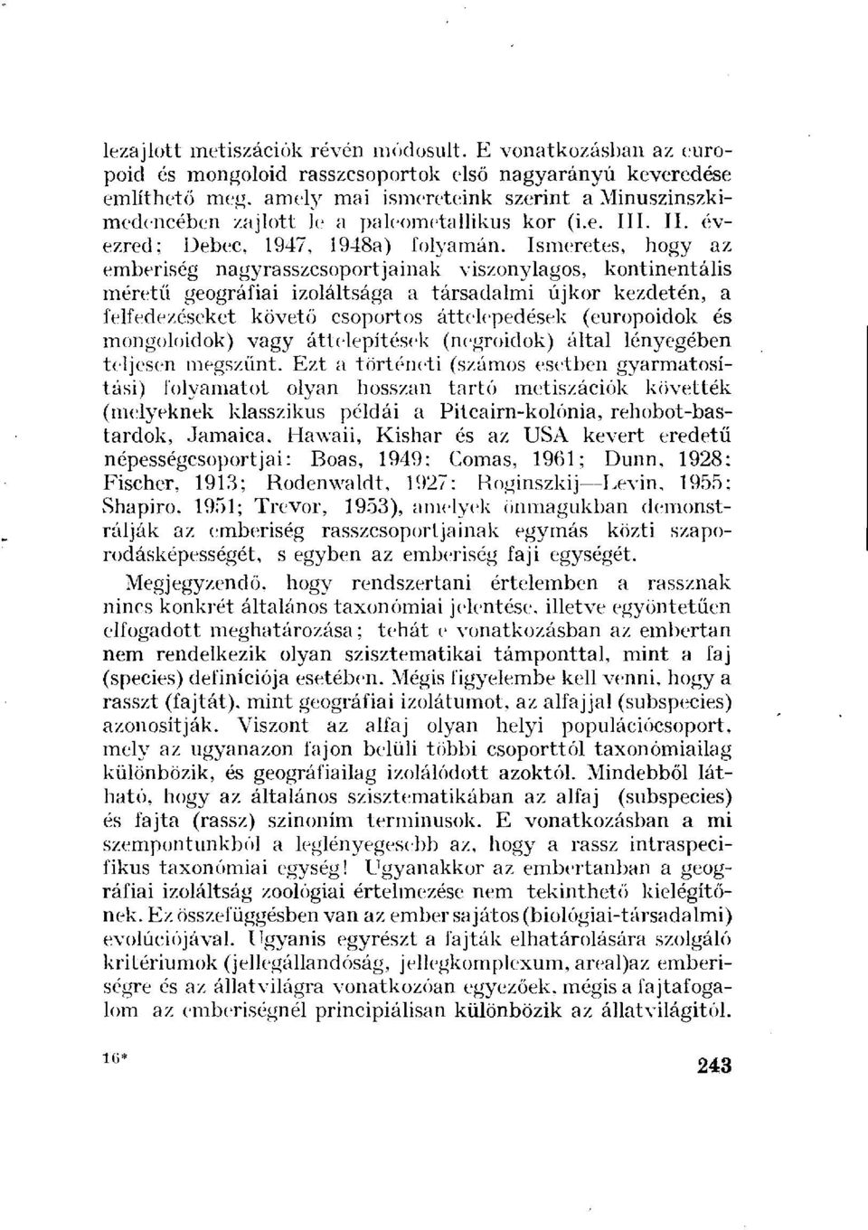 Ismeretes, hogy az emberiség nagyrasszcsoportjainak viszonylagos, kontinentális méretű geográfiai izoláltsága a társadalmi újkor kezdetén, a felfedezéseket követő csoportos áttelepedések (europoidok