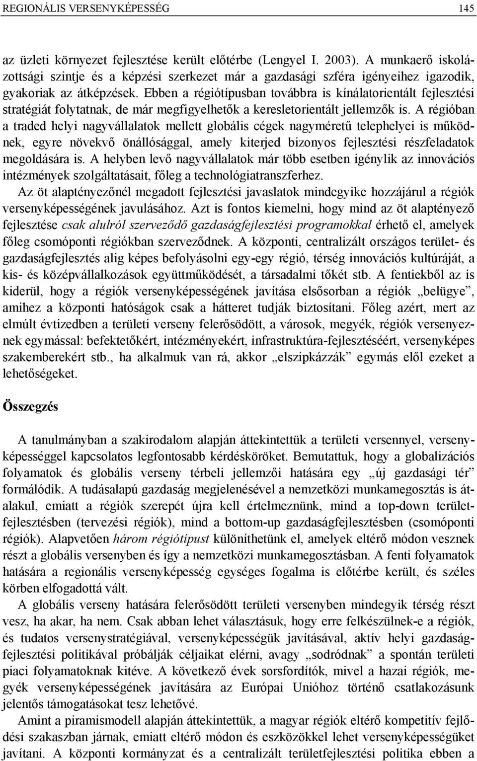 Ebben a régiótípusban továbbra is kínálatorientált fejlesztési stratégiát folytatnak, de már megfigyelhetők a keresletorientált jellemzők is.