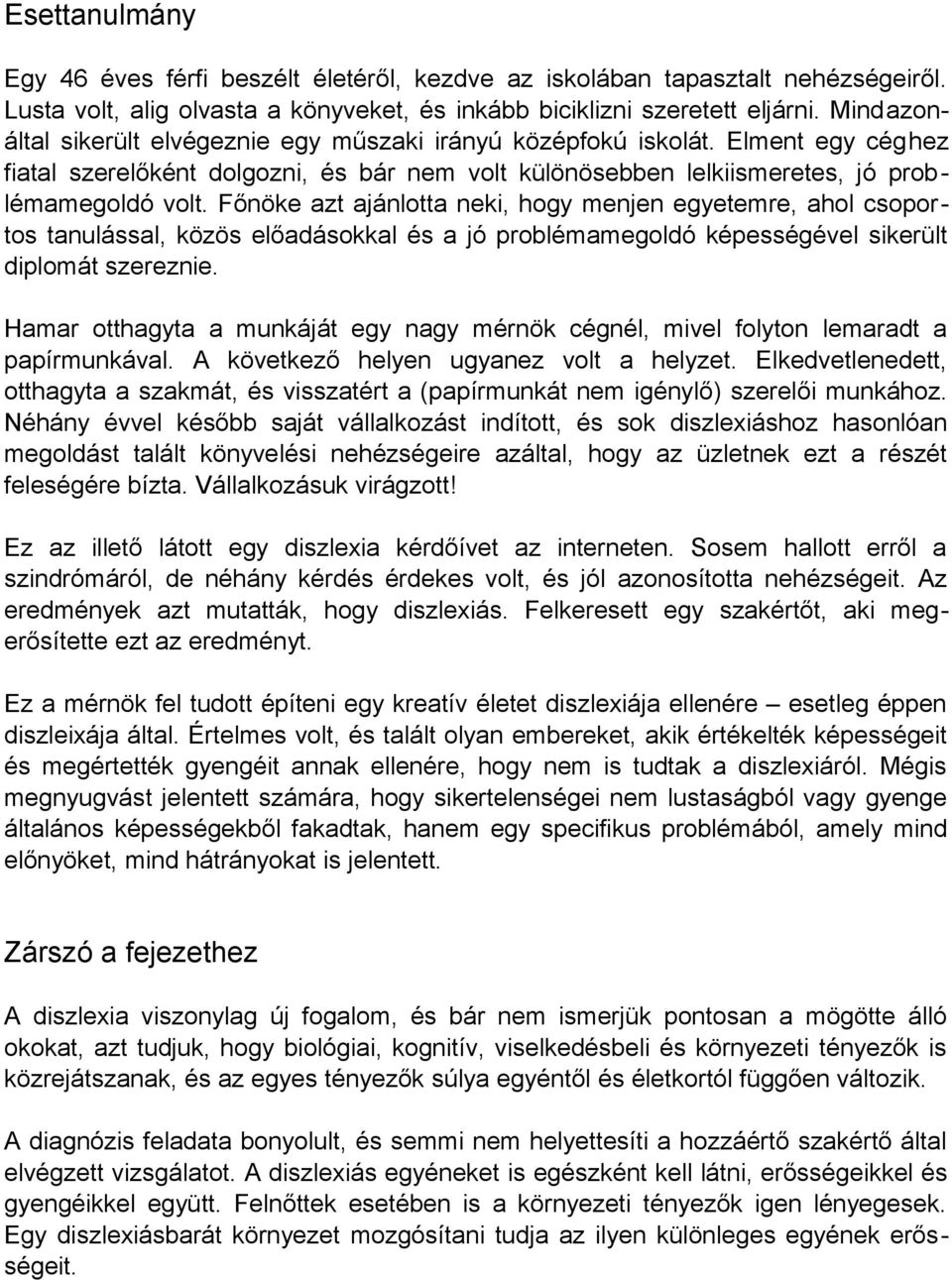 Főnöke azt ajánlotta neki, hogy menjen egyetemre, ahol csoportos tanulással, közös előadásokkal és a jó problémamegoldó képességével sikerült diplomát szereznie.