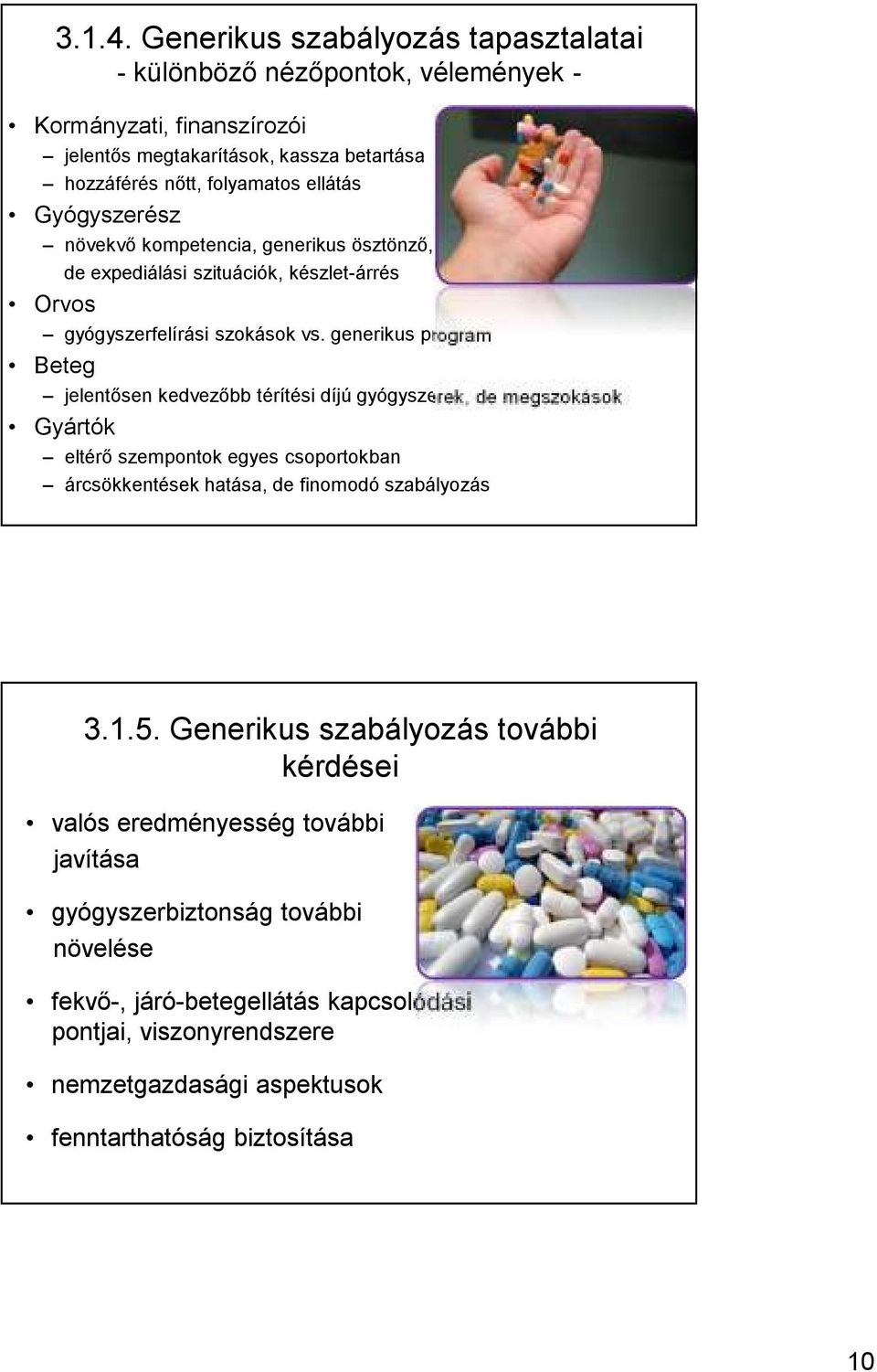 Gyógyszerész növekvő kompetencia, generikus ösztönző, de expediálási szituációk, készlet-árrés Orvos gyógyszerfelírási szokások vs.