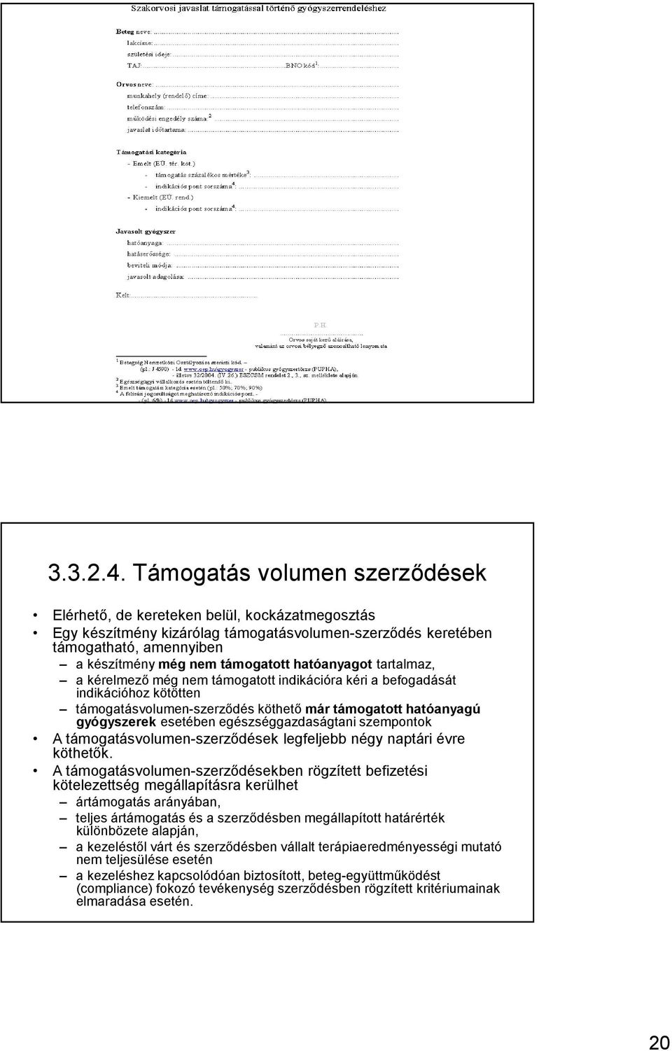 hatóanyagot tartalmaz, a kérelmező még nem támogatott indikációra kéri a befogadását indikációhoz kötötten támogatásvolumen-szerződés köthető már támogatott hatóanyagú gyógyszerekesetében