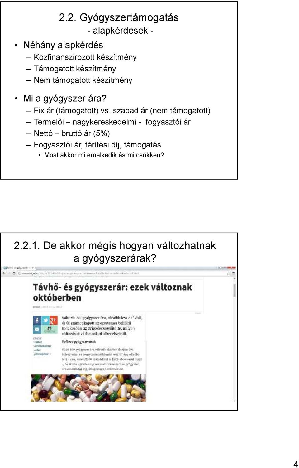 támogatott készítmény Mi a gyógyszer ára? Fix ár (támogatott) vs.