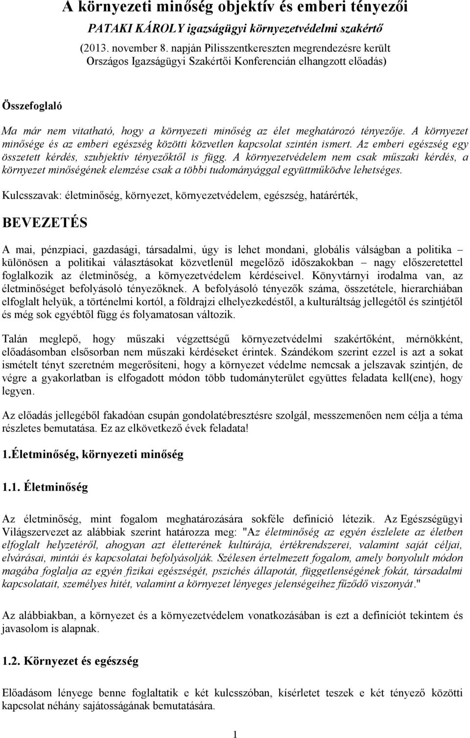 tényezője. A környezet minősége és az emberi egészség közötti közvetlen kapcsolat szintén ismert. Az emberi egészség egy összetett kérdés, szubjektív tényezőktől is függ.