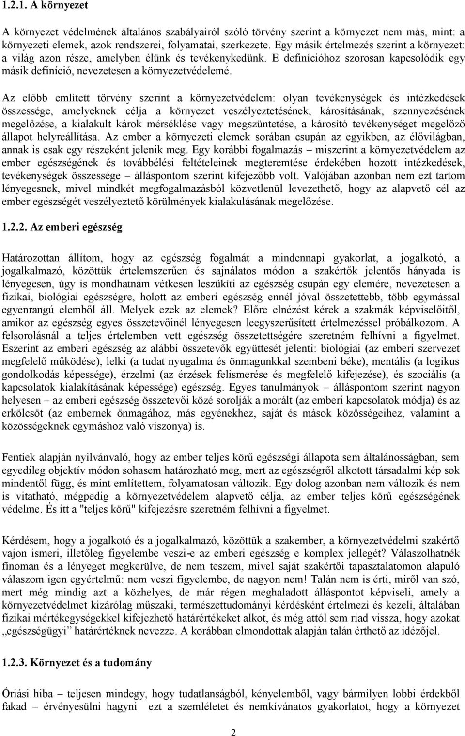 Az előbb említett törvény szerint a környezetvédelem: olyan tevékenységek és intézkedések összessége, amelyeknek célja a környezet veszélyeztetésének, károsításának, szennyezésének megelőzése, a