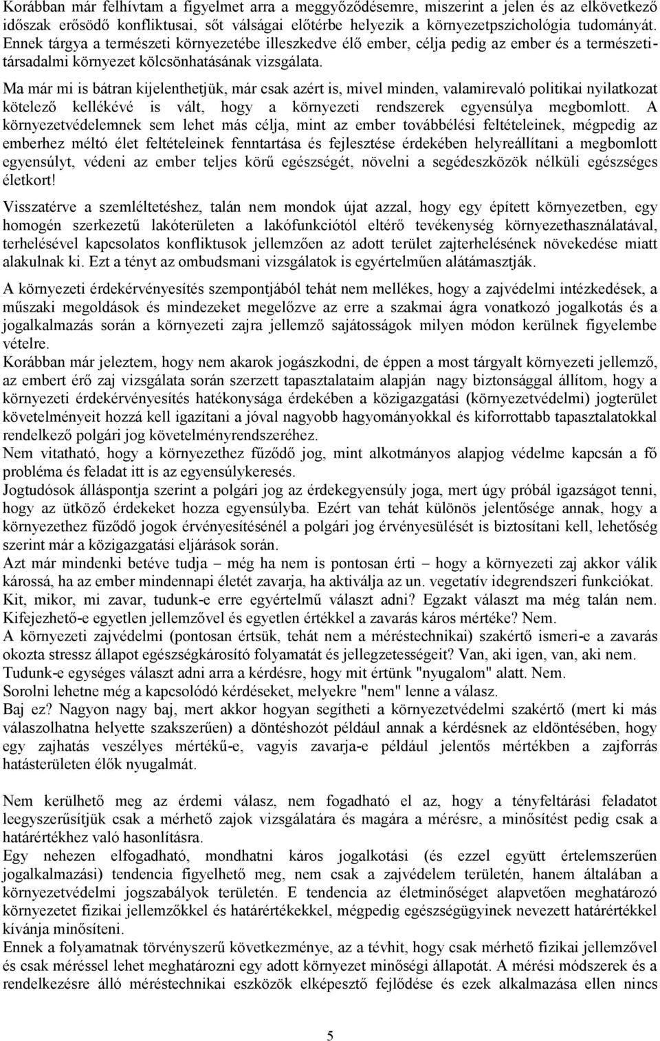 Ma már mi is bátran kijelenthetjük, már csak azért is, mivel minden, valamirevaló politikai nyilatkozat kötelező kellékévé is vált, hogy a környezeti rendszerek egyensúlya megbomlott.