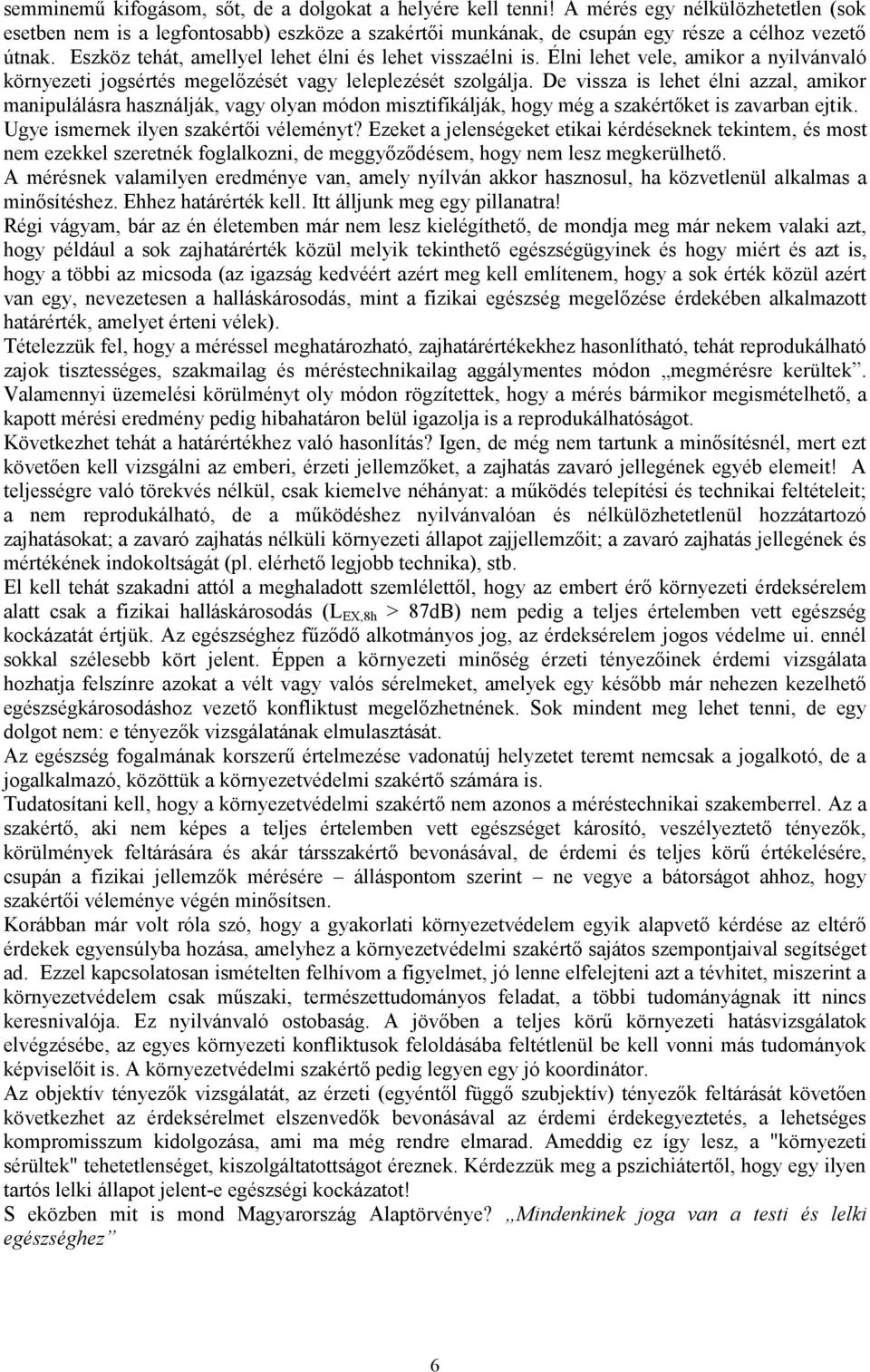 De vissza is lehet élni azzal, amikor manipulálásra használják, vagy olyan módon misztifikálják, hogy még a szakértőket is zavarban ejtik. Ugye ismernek ilyen szakértői véleményt?