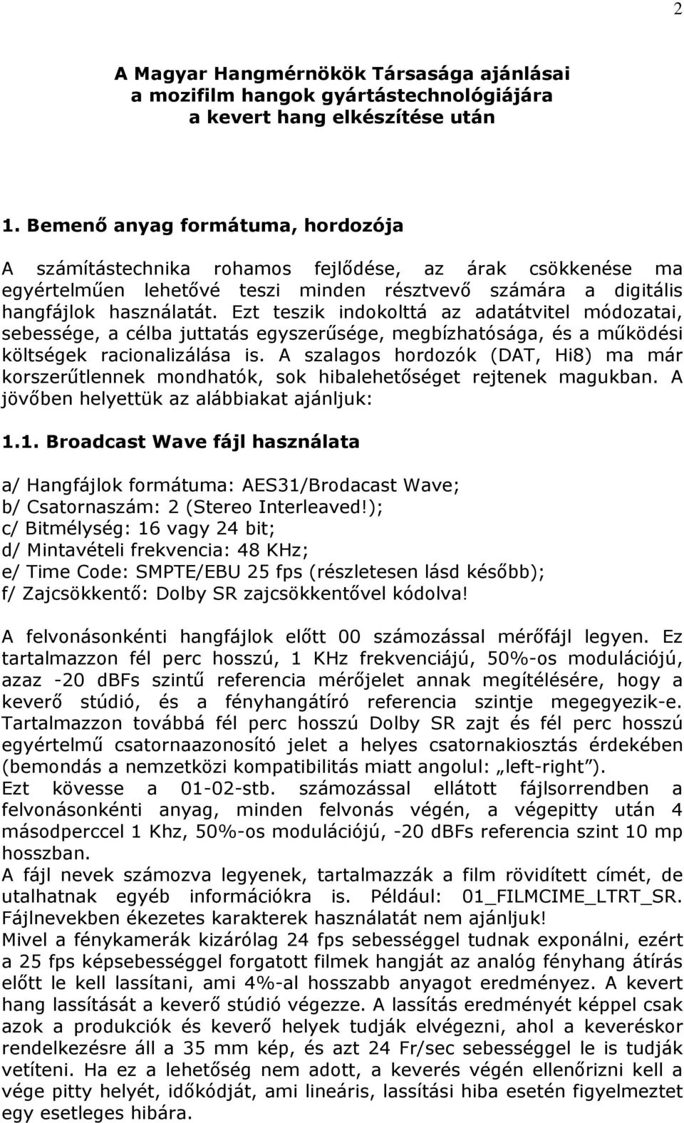 Ezt teszik indokolttá az adatátvitel módozatai, sebessége, a célba juttatás egyszerősége, megbízhatósága, és a mőködési költségek racionalizálása is.