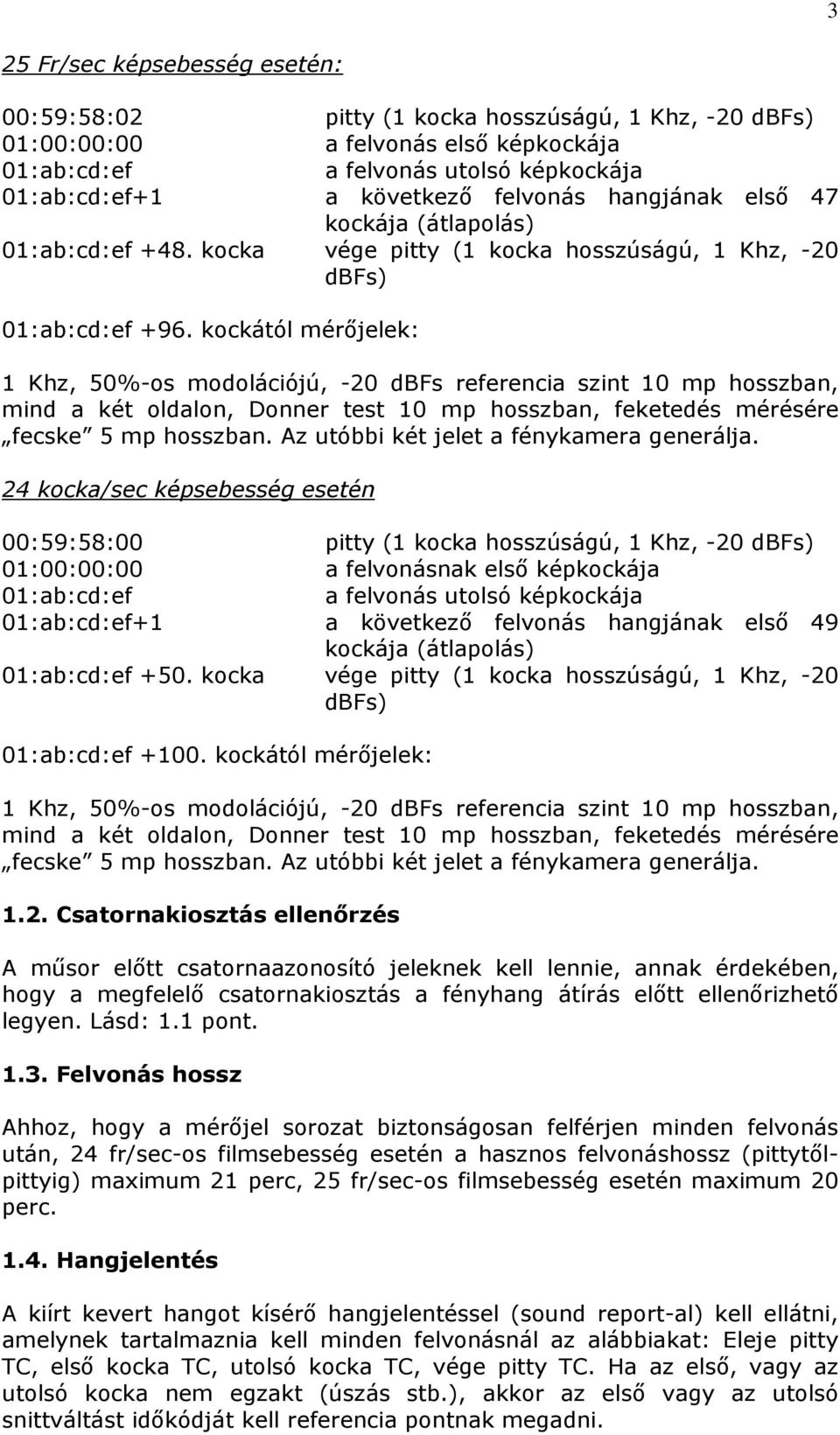 kockától mérıjelek: 1 Khz, 50%-os modolációjú, -20 dbfs referencia szint 10 mp hosszban, mind a két oldalon, Donner test 10 mp hosszban, feketedés mérésére fecske 5 mp hosszban.