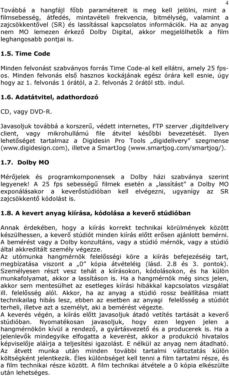 Minden felvonás elsı hasznos kockájának egész órára kell esnie, úgy hogy az 1. felvonás 1 órától, a 2. felvonás 2 órától stb. indul. 1.6. Adatátvitel, adathordozó CD, vagy DVD-R.