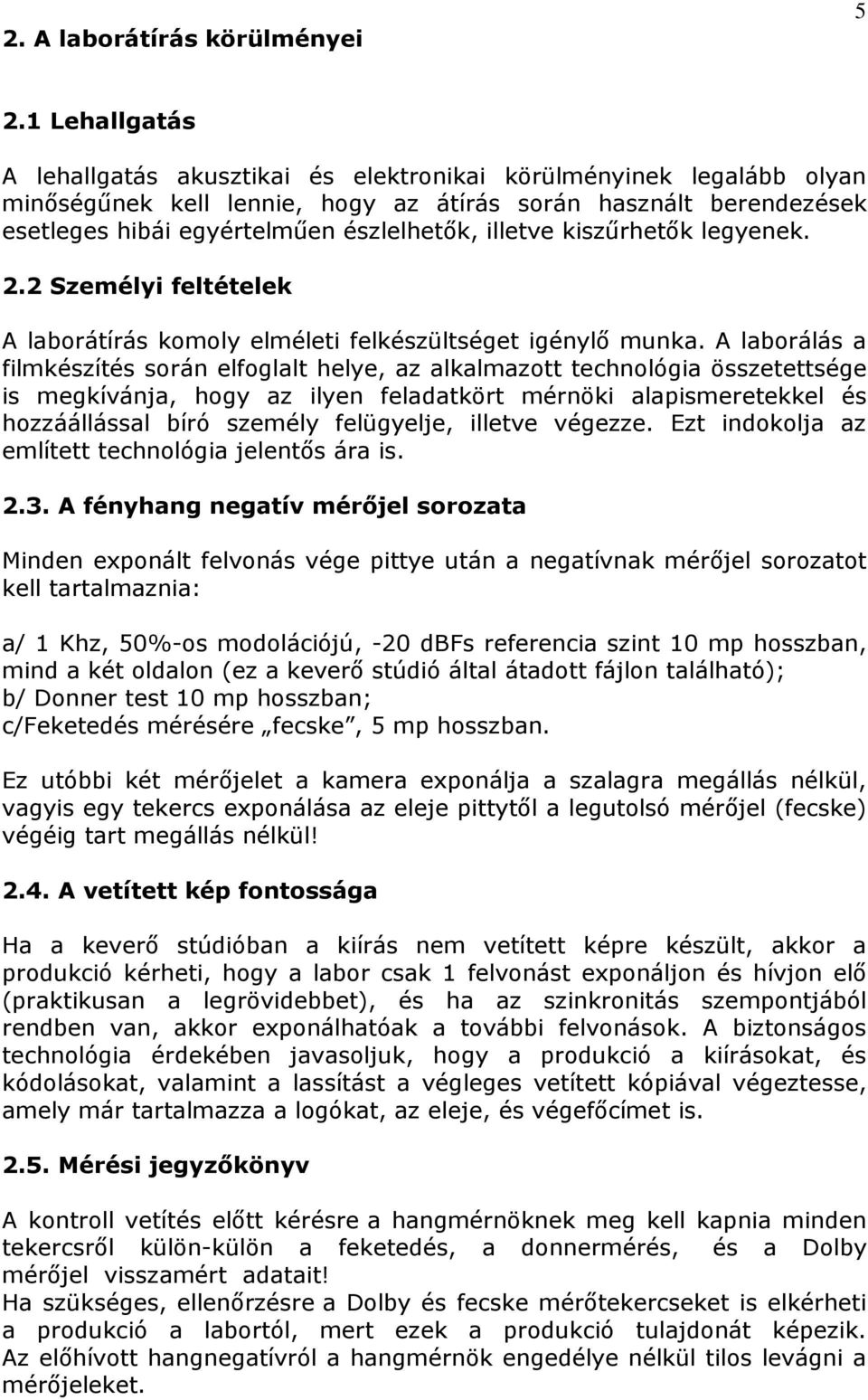 illetve kiszőrhetık legyenek. 2.2 Személyi feltételek A laborátírás komoly elméleti felkészültséget igénylı munka.