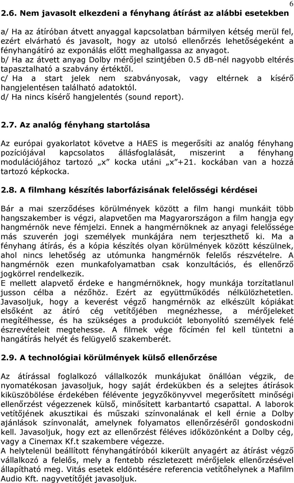 c/ Ha a start jelek nem szabványosak, vagy eltérnek a kísérı hangjelentésen található adatoktól. d/ Ha nincs kísérı hangjelentés (sound report). 2.7.