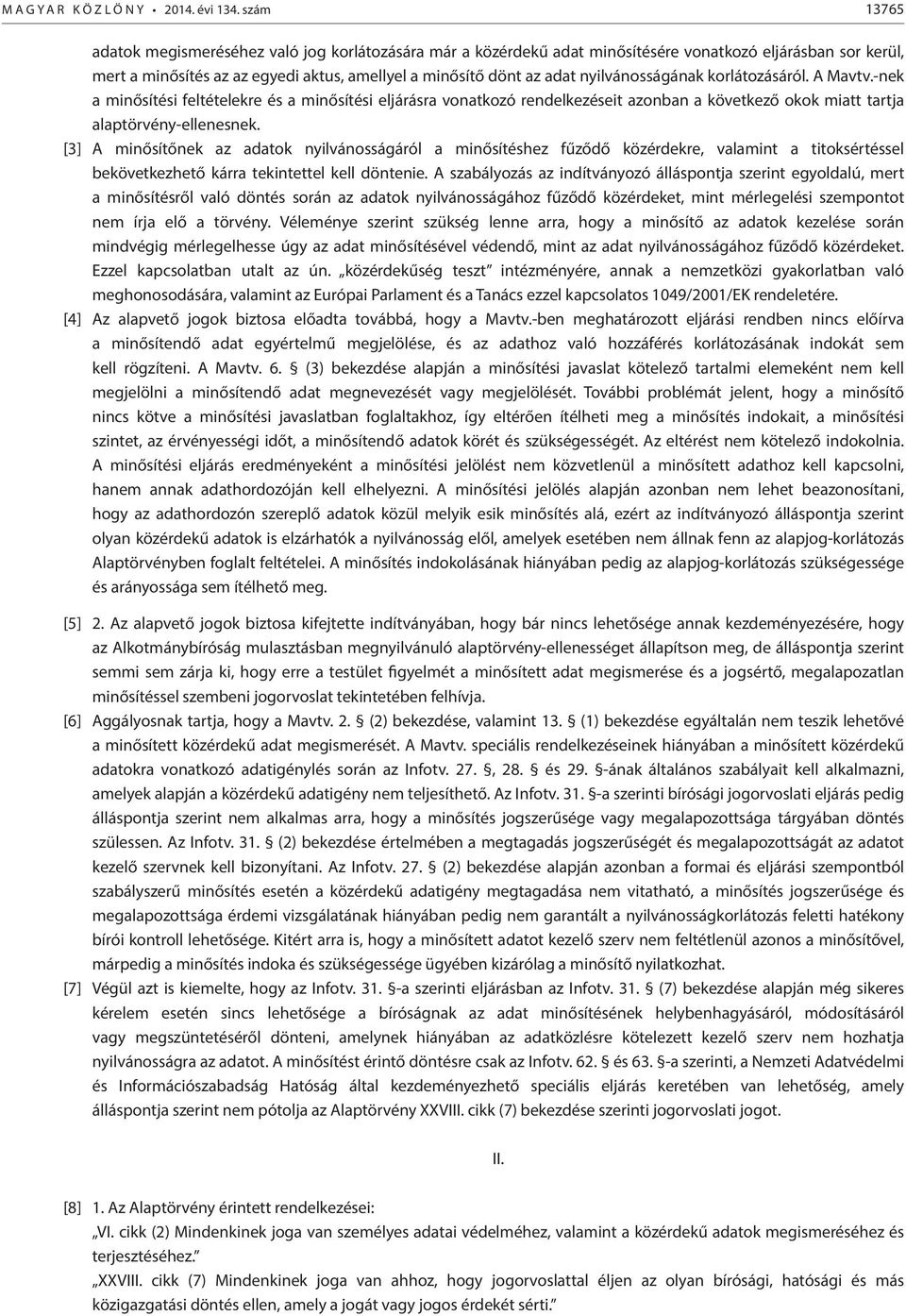nyilvánosságának korlátozásáról. A Mavtv.-nek a minősítési feltételekre és a minősítési eljárásra vonatkozó rendelkezéseit azonban a következő okok miatt tartja alaptörvény-ellenesnek.