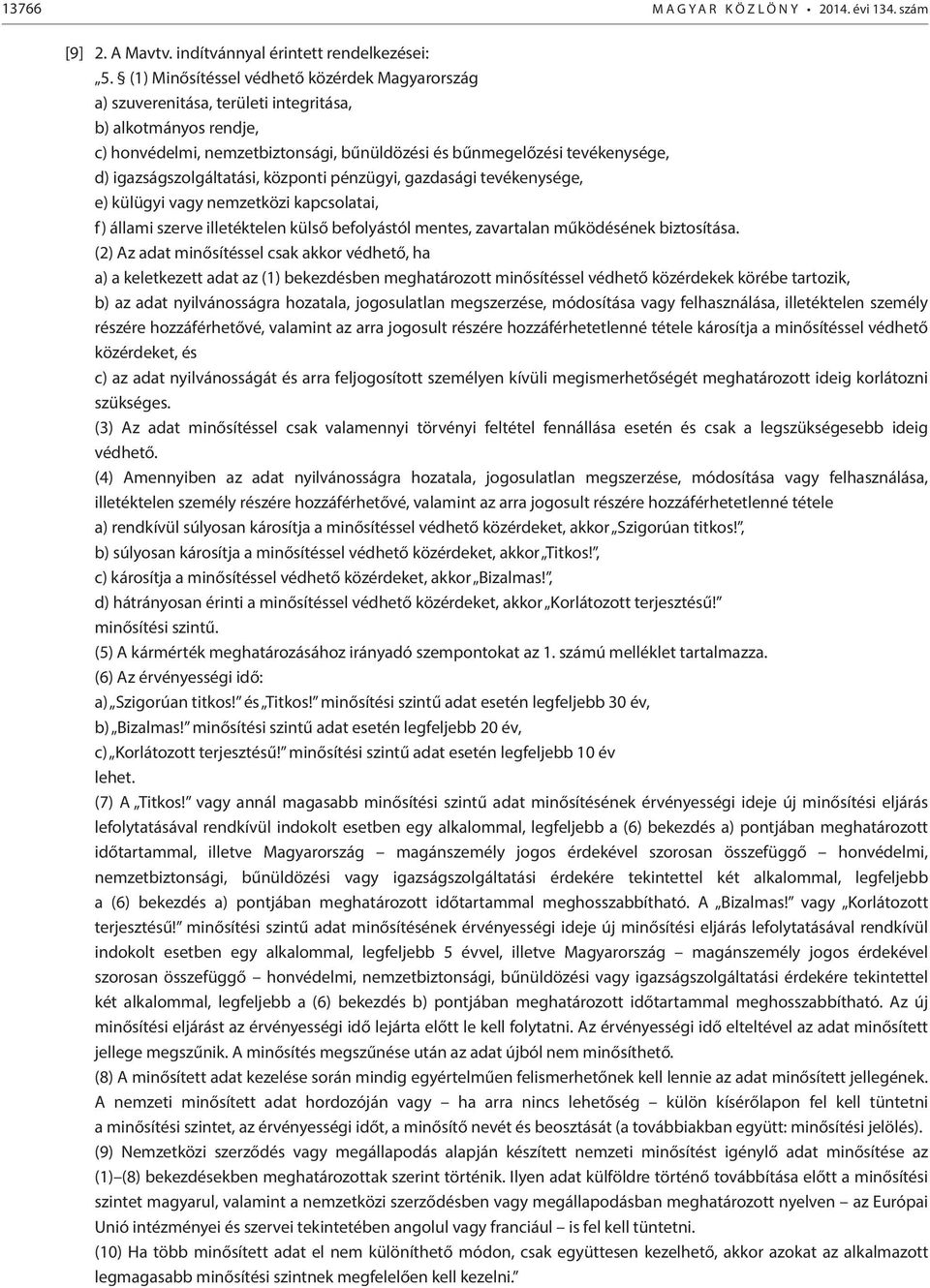 igazságszolgáltatási, központi pénzügyi, gazdasági tevékenysége, e) külügyi vagy nemzetközi kapcsolatai, f) állami szerve illetéktelen külső befolyástól mentes, zavartalan működésének biztosítása.