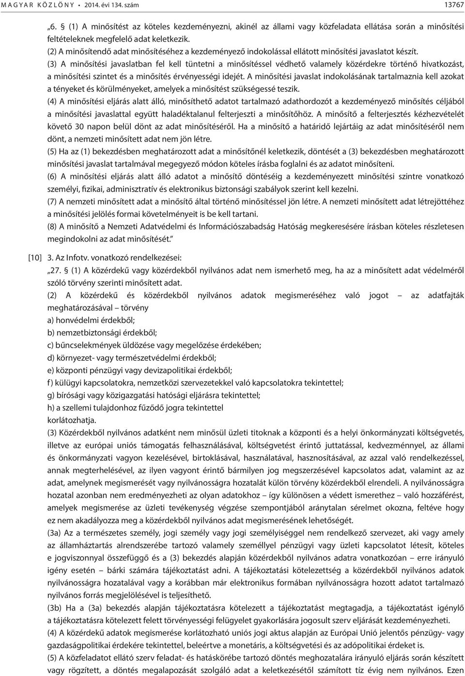 (3) A minősítési javaslatban fel kell tüntetni a minősítéssel védhető valamely közérdekre történő hivatkozást, a minősítési szintet és a minősítés érvényességi idejét.