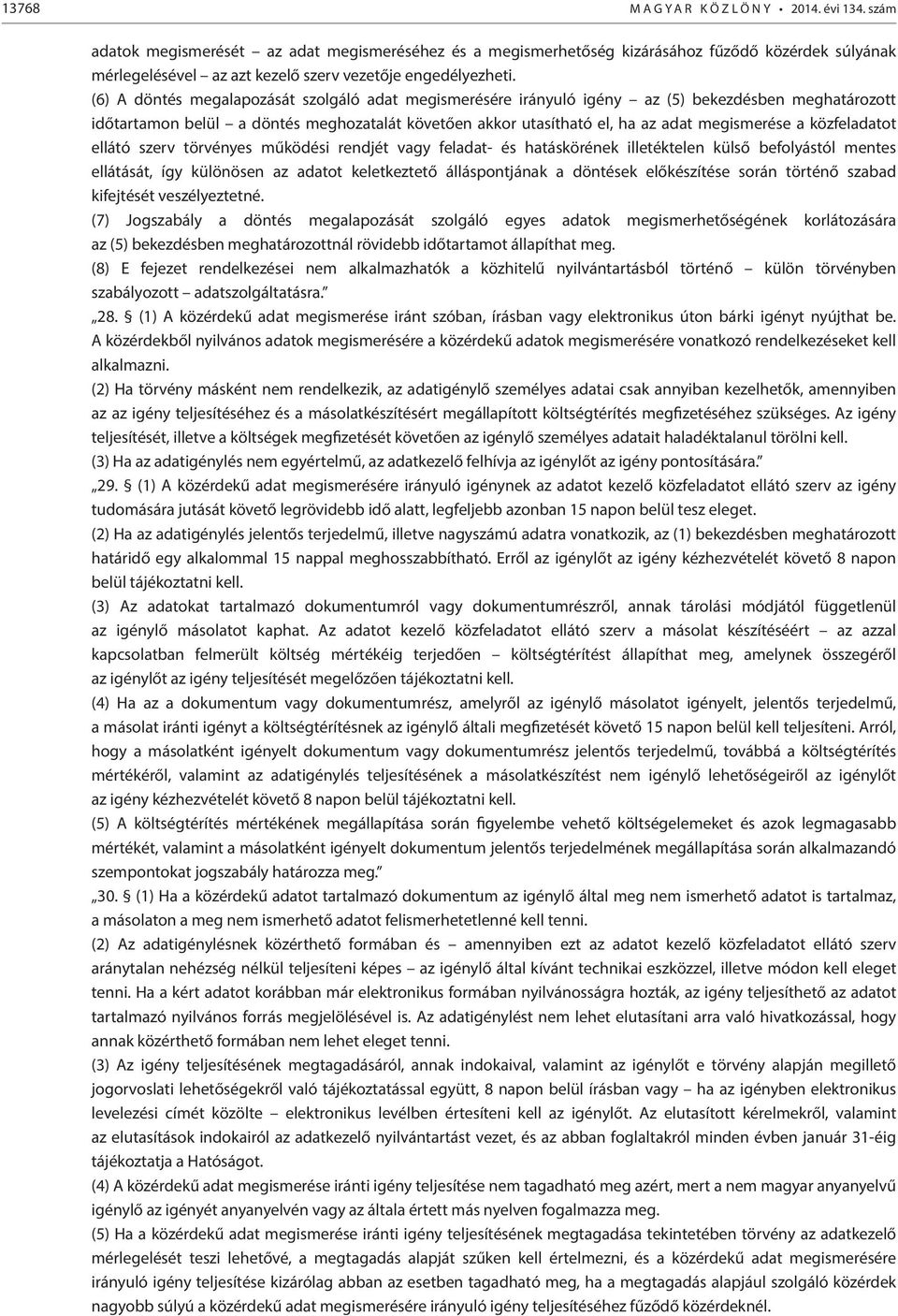 (6) A döntés megalapozását szolgáló adat megismerésére irányuló igény az (5) bekezdésben meghatározott időtartamon belül a döntés meghozatalát követően akkor utasítható el, ha az adat megismerése a