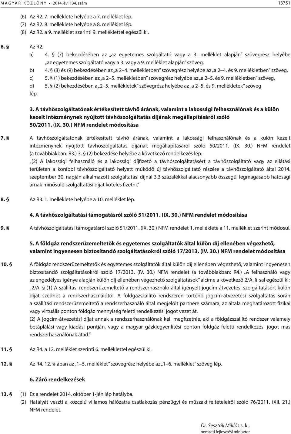 melléklet alapján szöveg, b) 4. (8) és (9) bekezdésében az a 2 4. mellékletben szövegrész helyébe az a 2 4. és 9. mellékletben szöveg, c) 5. (1) bekezdésében az a 2 5.