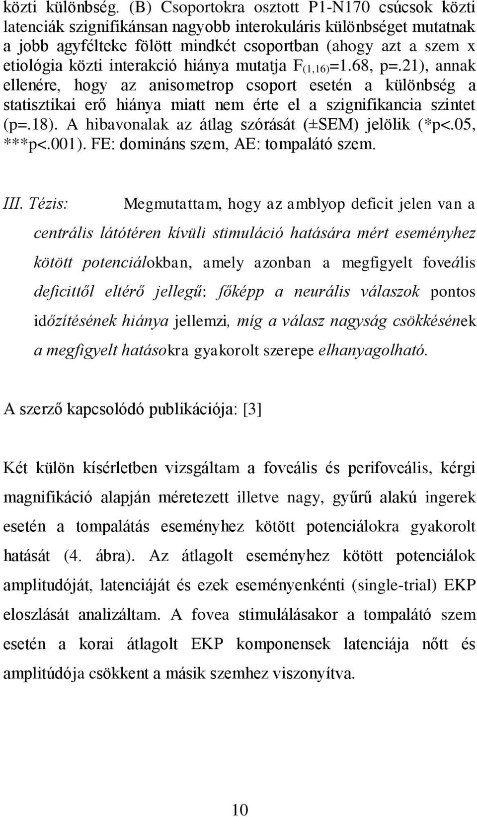 interakció hiánya mutatja F (1,16)=1.68, p=.21), annak ellenére, hogy az anisometrop csoport esetén a különbség a statisztikai erő hiánya miatt nem érte el a szignifikancia szintet (p=.18).