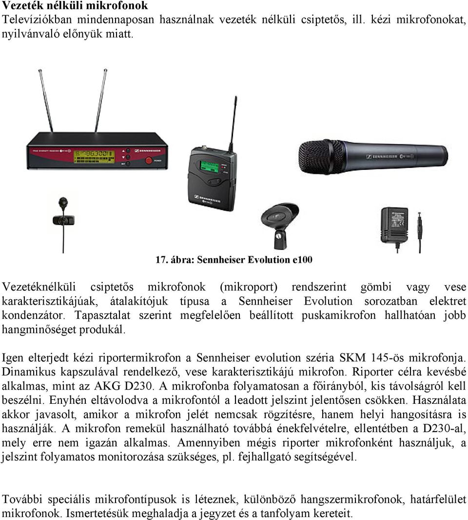kondenzátor. Tapasztalat szerint megfelelően beállított puskamikrofon hallhatóan jobb hangminőséget produkál. Igen elterjedt kézi riportermikrofon a Sennheiser evolution széria SKM 145-ös mikrofonja.