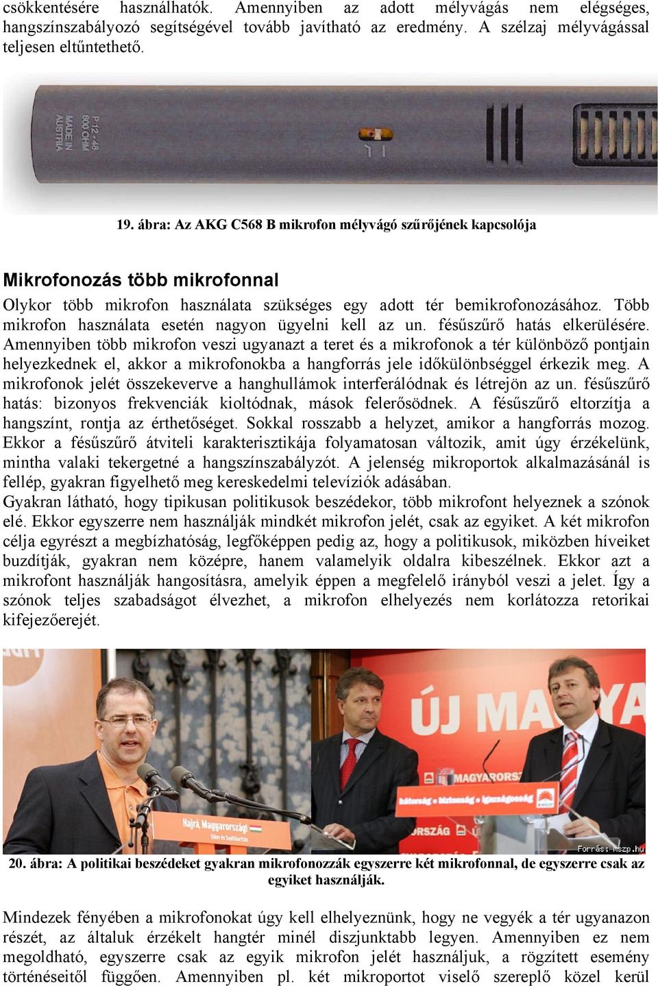 Több mikrofon használata esetén nagyon ügyelni kell az un. fésűszűrő hatás elkerülésére.