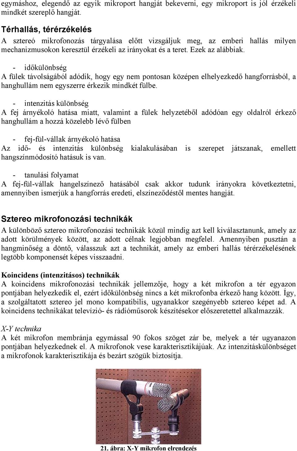 - időkülönbség A fülek távolságából adódik, hogy egy nem pontosan középen elhelyezkedő hangforrásból, a hanghullám nem egyszerre érkezik mindkét fülbe.
