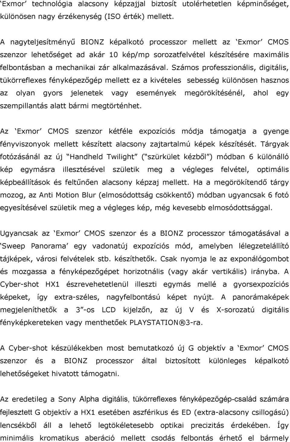 Számos professzionális, digitális, tükörreflexes fényképezőgép mellett ez a kivételes sebesség különösen hasznos az olyan gyors jelenetek vagy események megörökítésénél, ahol egy szempillantás alatt