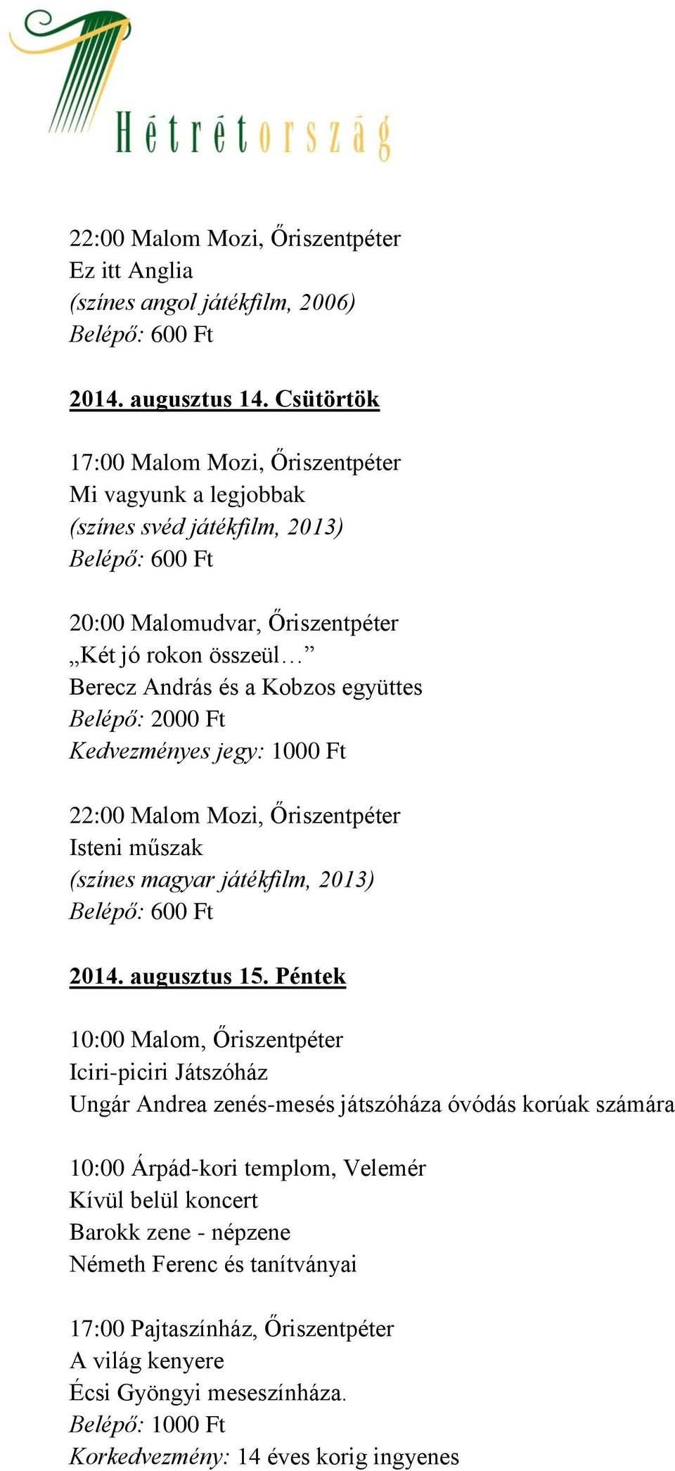 Kedvezményes jegy: 1000 Ft 22:00 Malom Mozi, Őriszentpéter Isteni műszak (színes magyar játékfilm, 2013) 2014. augusztus 15.
