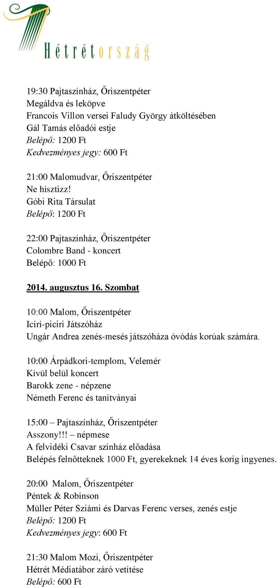 10:00 Árpádkori-templom, Velemér Kívül belül koncert Barokk zene - népzene Németh Ferenc és tanítványai 15:00 Pajtaszínház, Őriszentpéter Asszony!