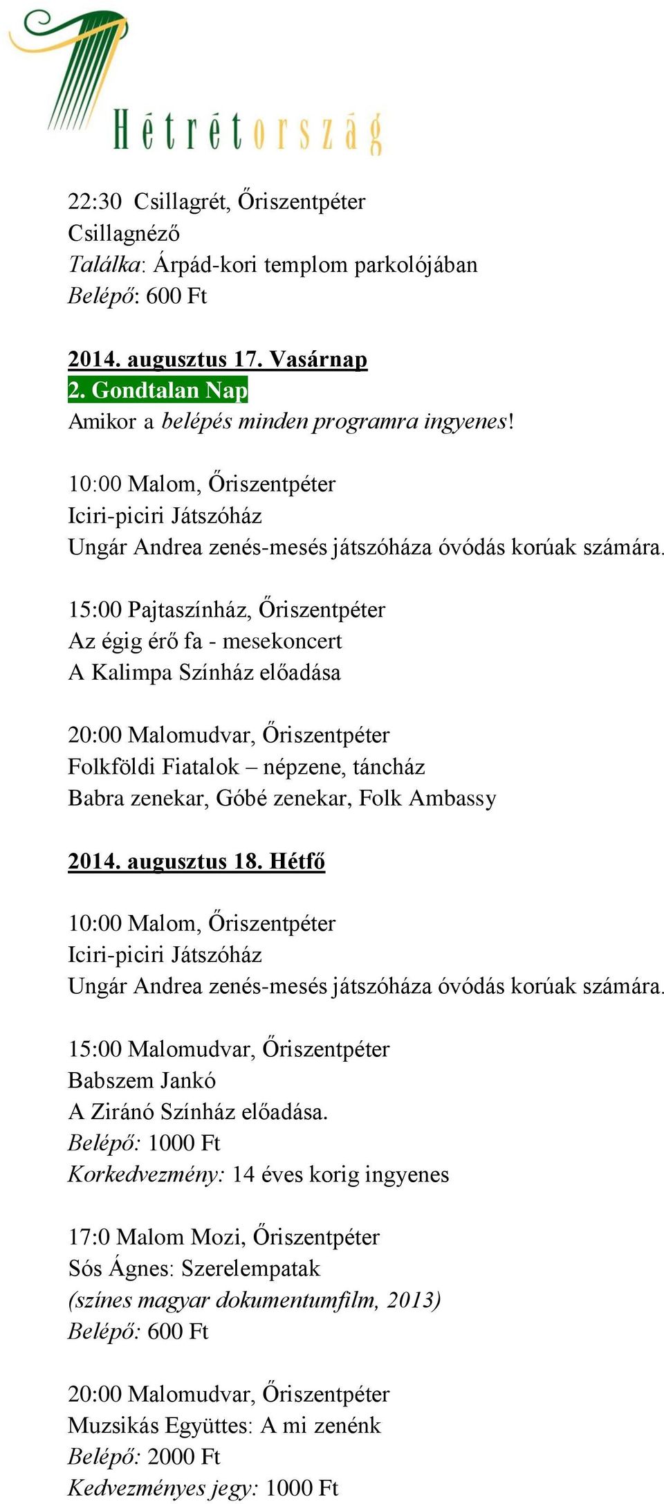 15:00 Pajtaszínház, Őriszentpéter Az égig érő fa - mesekoncert A Kalimpa Színház előadása Folkföldi Fiatalok népzene, táncház Babra zenekar, Góbé zenekar, Folk Ambassy 2014. augusztus 18.