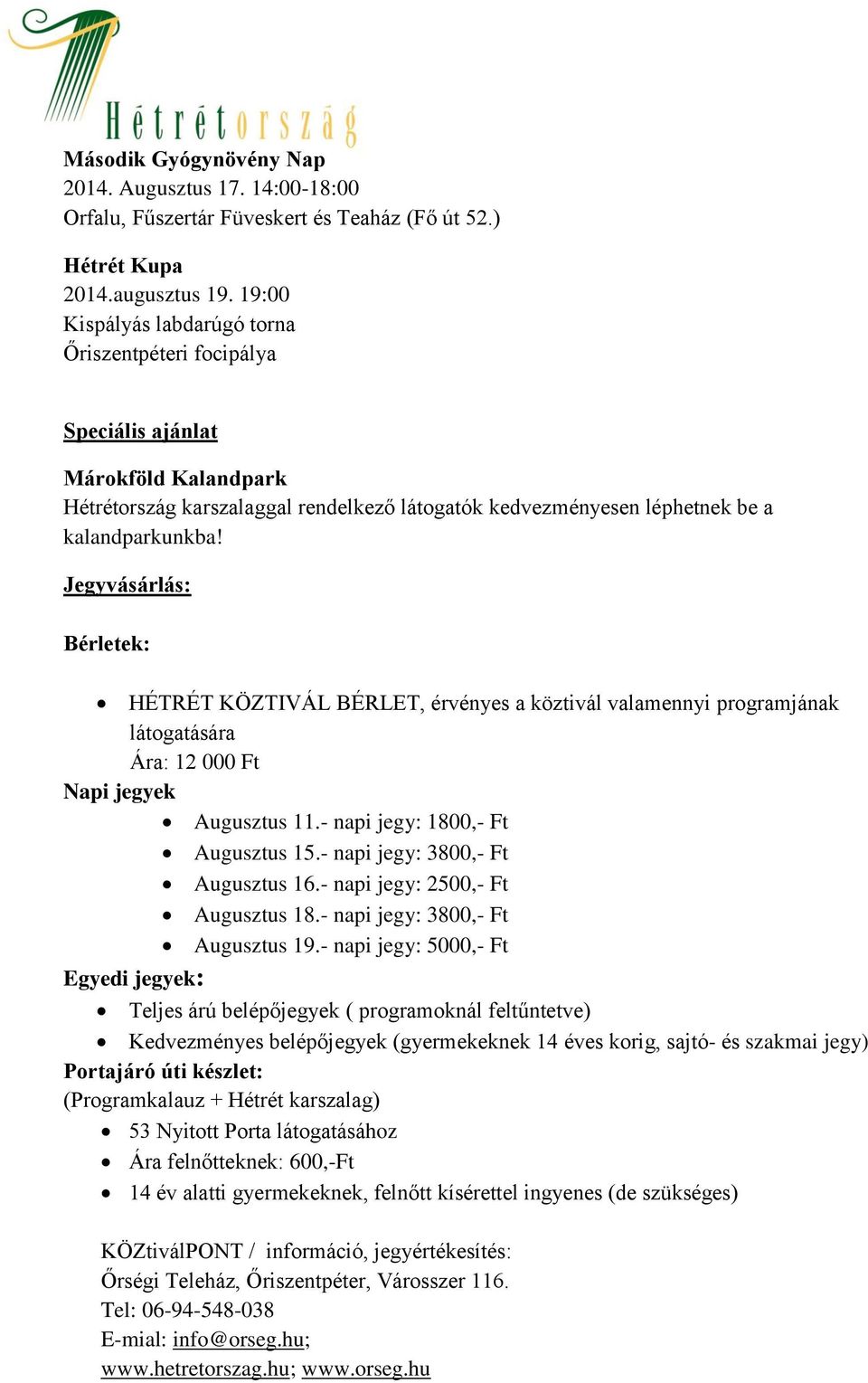 Jegyvásárlás: Bérletek: HÉTRÉT KÖZTIVÁL BÉRLET, érvényes a köztivál valamennyi programjának látogatására Ára: 12 000 Ft Napi jegyek Augusztus 11.- napi jegy: 1800,- Ft Augusztus 15.