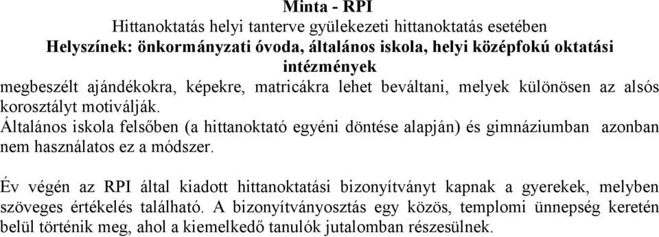 Év végén az RPI által kiadott hittanoktatási bizonyítványt kapnak a gyerekek, melyben szöveges értékelés található.