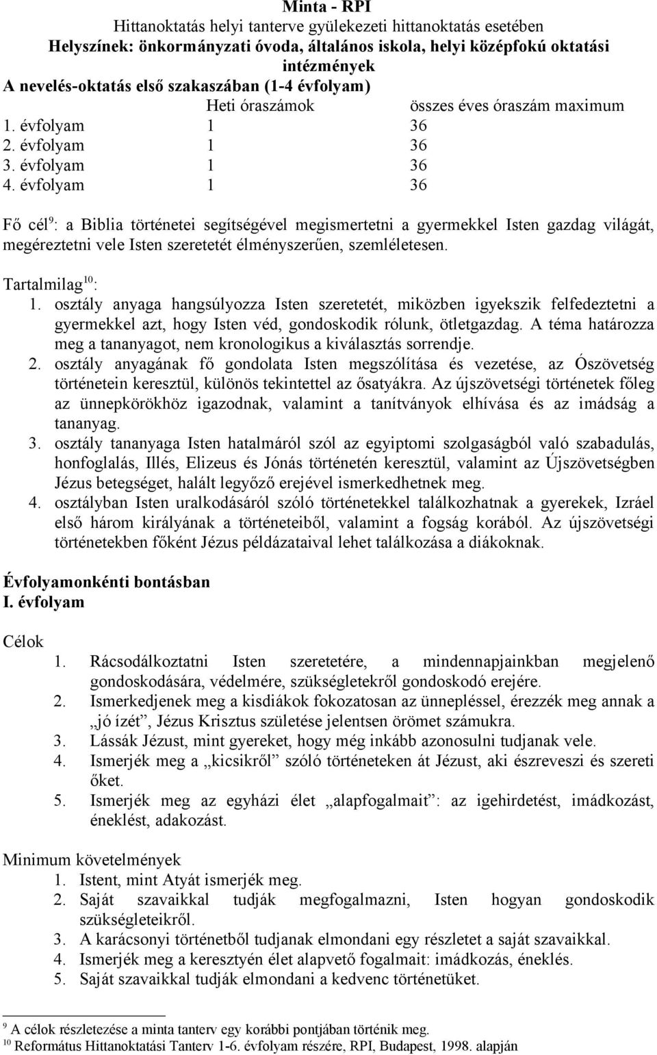 osztály anyaga hangsúlyozza Isten szeretetét, miközben igyekszik felfedeztetni a gyermekkel azt, hogy Isten véd, gondoskodik rólunk, ötletgazdag.