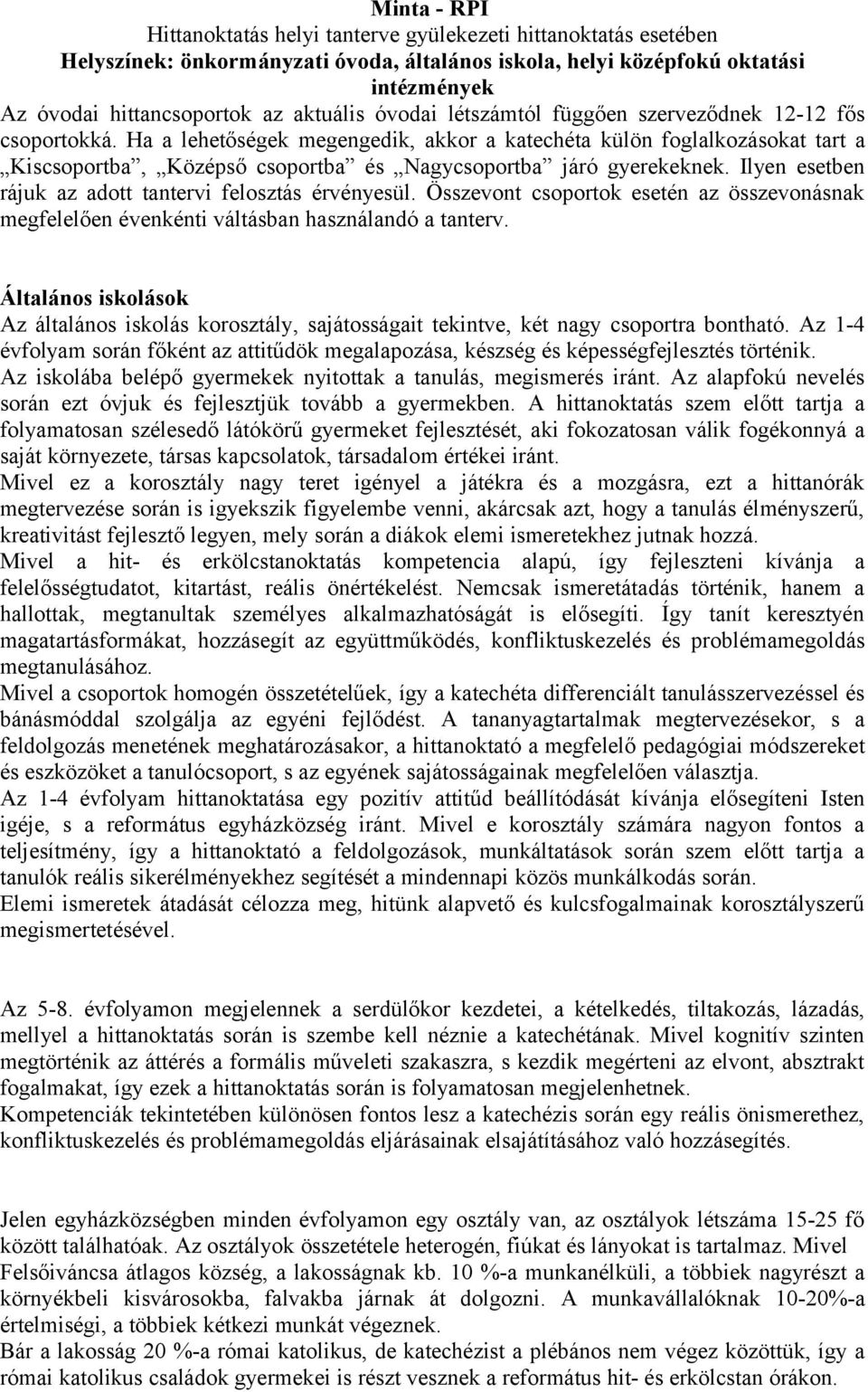 Ilyen esetben rájuk az adott tantervi felosztás érvényesül. Összevont csoportok esetén az összevonásnak megfelelően évenkénti váltásban használandó a tanterv.