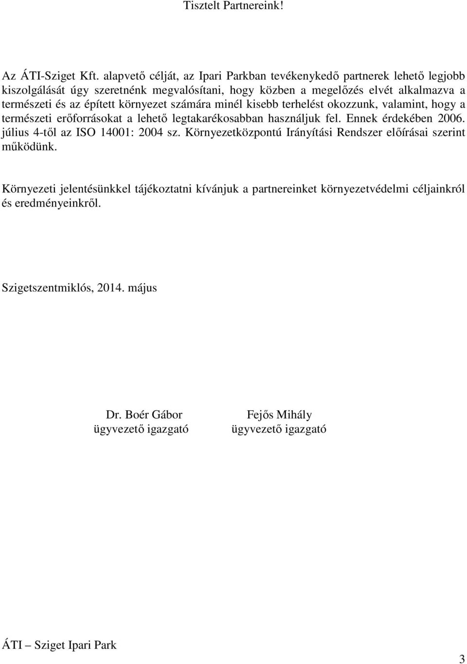 az épített környezet számára minél kisebb terhelést okozzunk, valamint, hogy a természeti erőforrásokat a lehető legtakarékosabban használjuk fel. Ennek érdekében 2006.