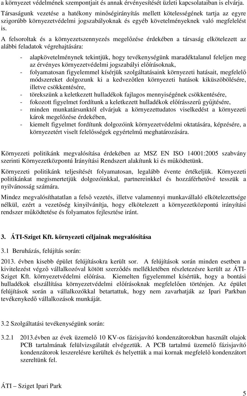 A felsoroltak és a környezetszennyezés megelőzése érdekében a társaság elkötelezett az alábbi feladatok végrehajtására: - alapkövetelménynek tekintjük, hogy tevékenységünk maradéktalanul feleljen meg