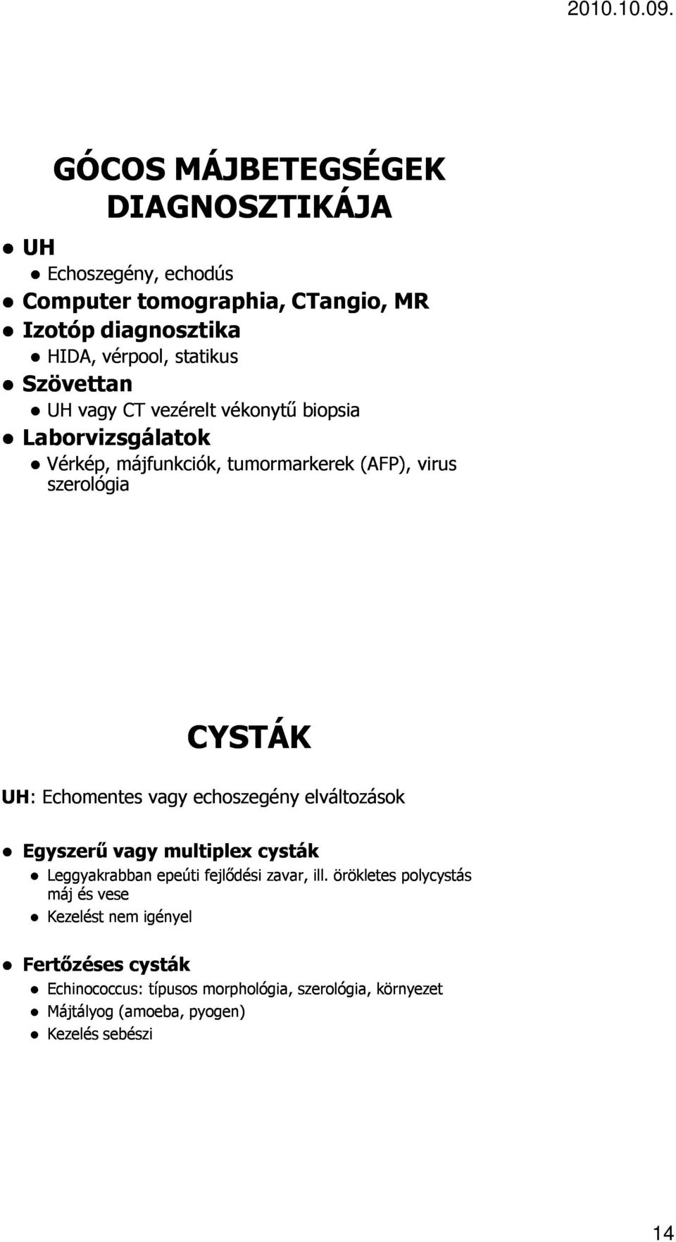 Echomentes vagy echoszegény elváltozások Egyszerű vagy multiplex cysták Leggyakrabban epeúti fejlődési zavar, ill.