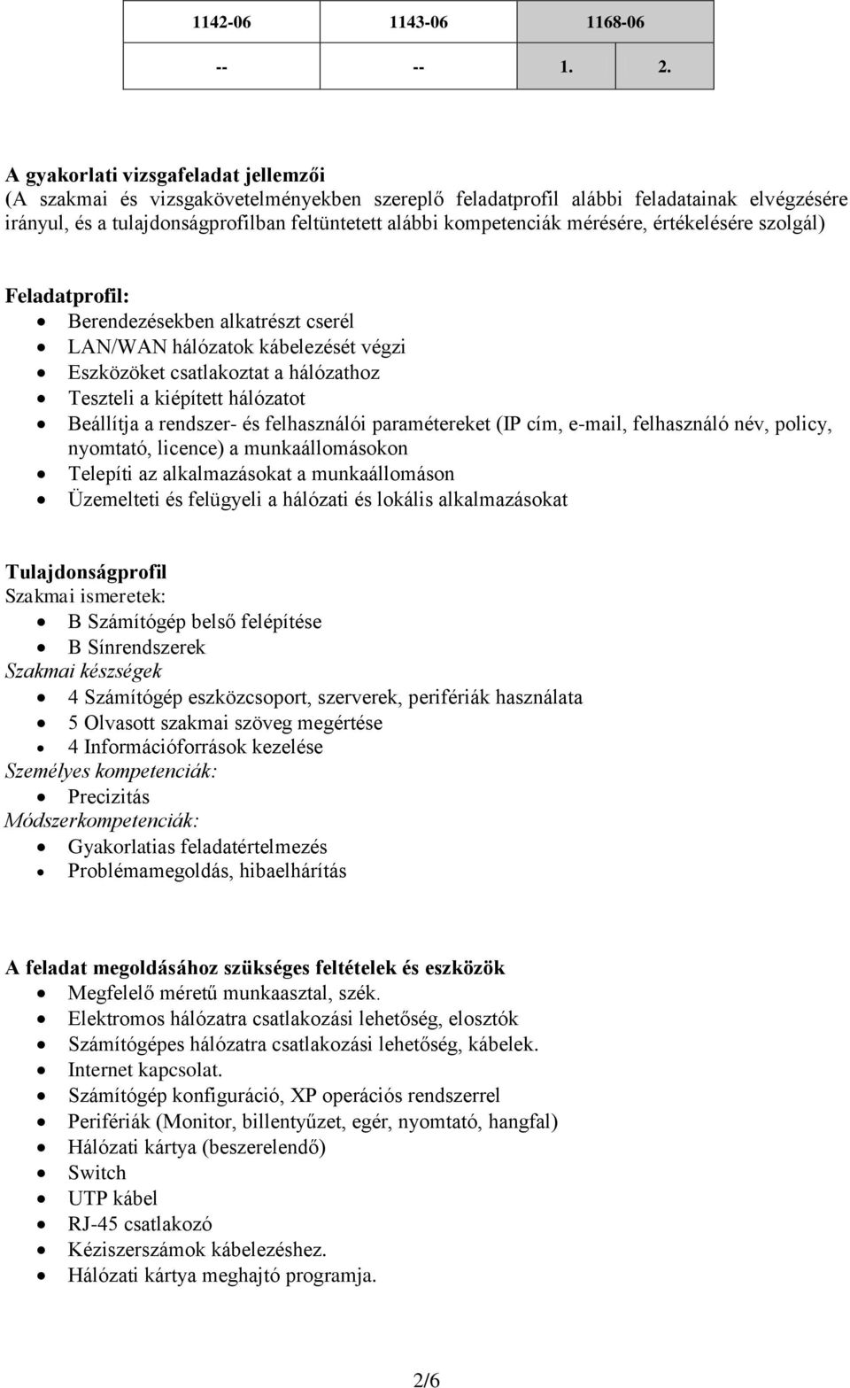 Beállítja a rendszer- és felhasználói paramétereket (IP cím, e-mail, felhasználó név, policy, nyomtató, licence) a munkaállomásokon Telepíti az alkalmazásokat a munkaállomáson Üzemelteti és felügyeli