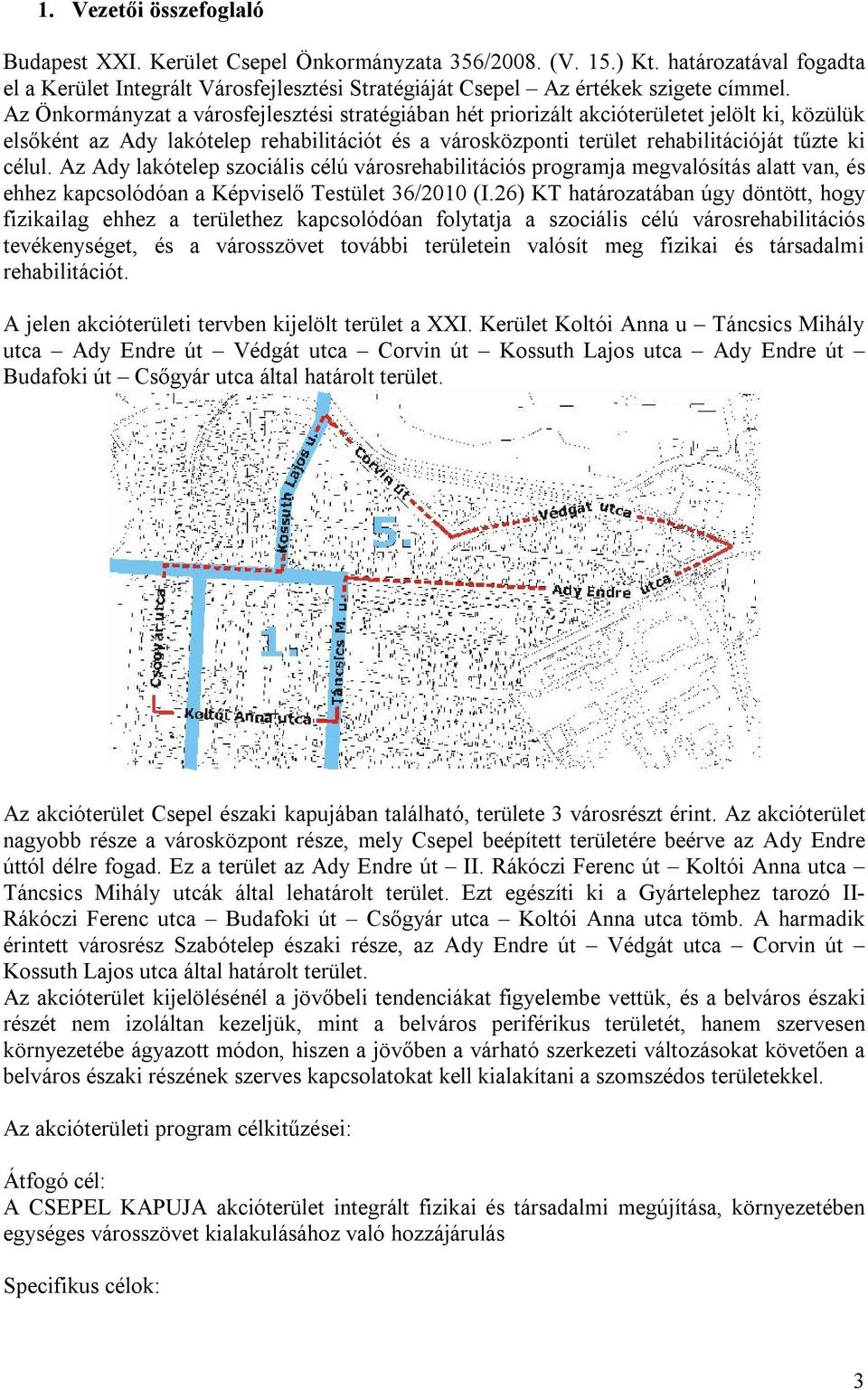 Az Ady lakótelep szociális célú városrehabilitációs programja megvalósítás alatt van, és ehhez kapcsolódóan a Képviselő Testület 36/2010 (I.