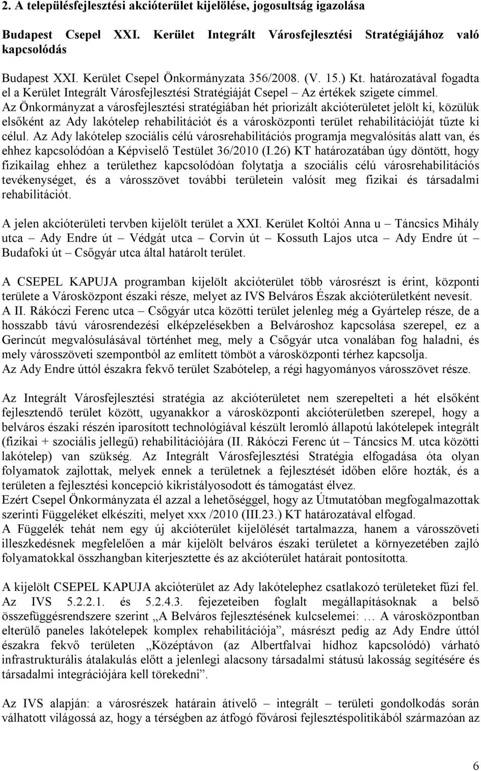Az Önkormányzat a városfejlesztési stratégiában hét priorizált akcióterületet jelölt ki, közülük elsőként az Ady lakótelep rehabilitációt és a városközponti terület rehabilitációját tűzte ki célul.