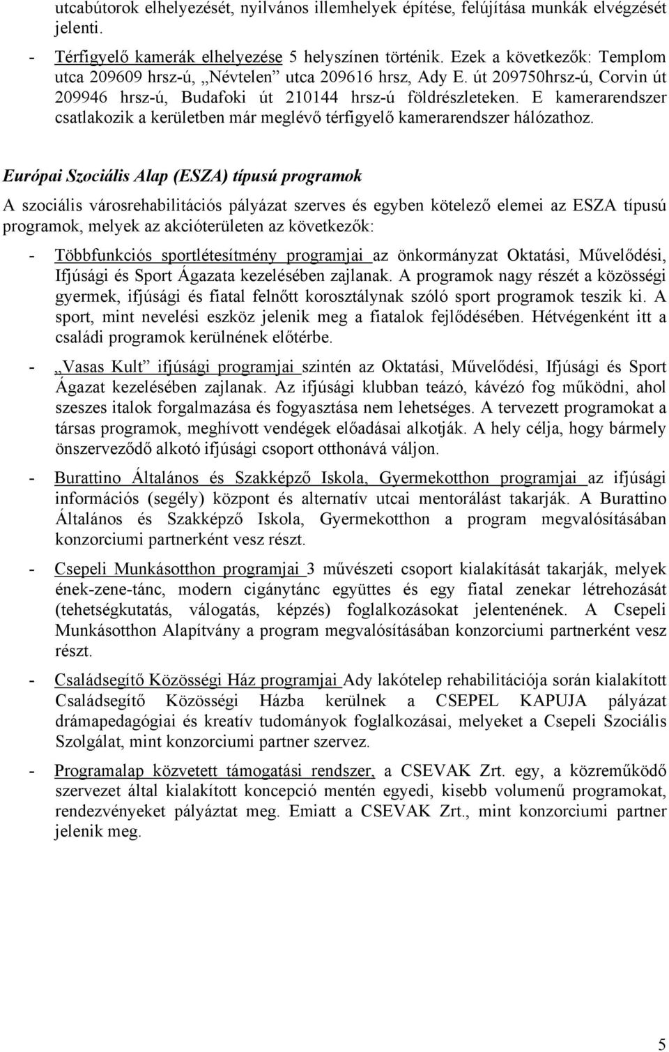E kamerarendszer csatlakozik a kerületben már meglévő térfigyelő kamerarendszer hálózathoz.