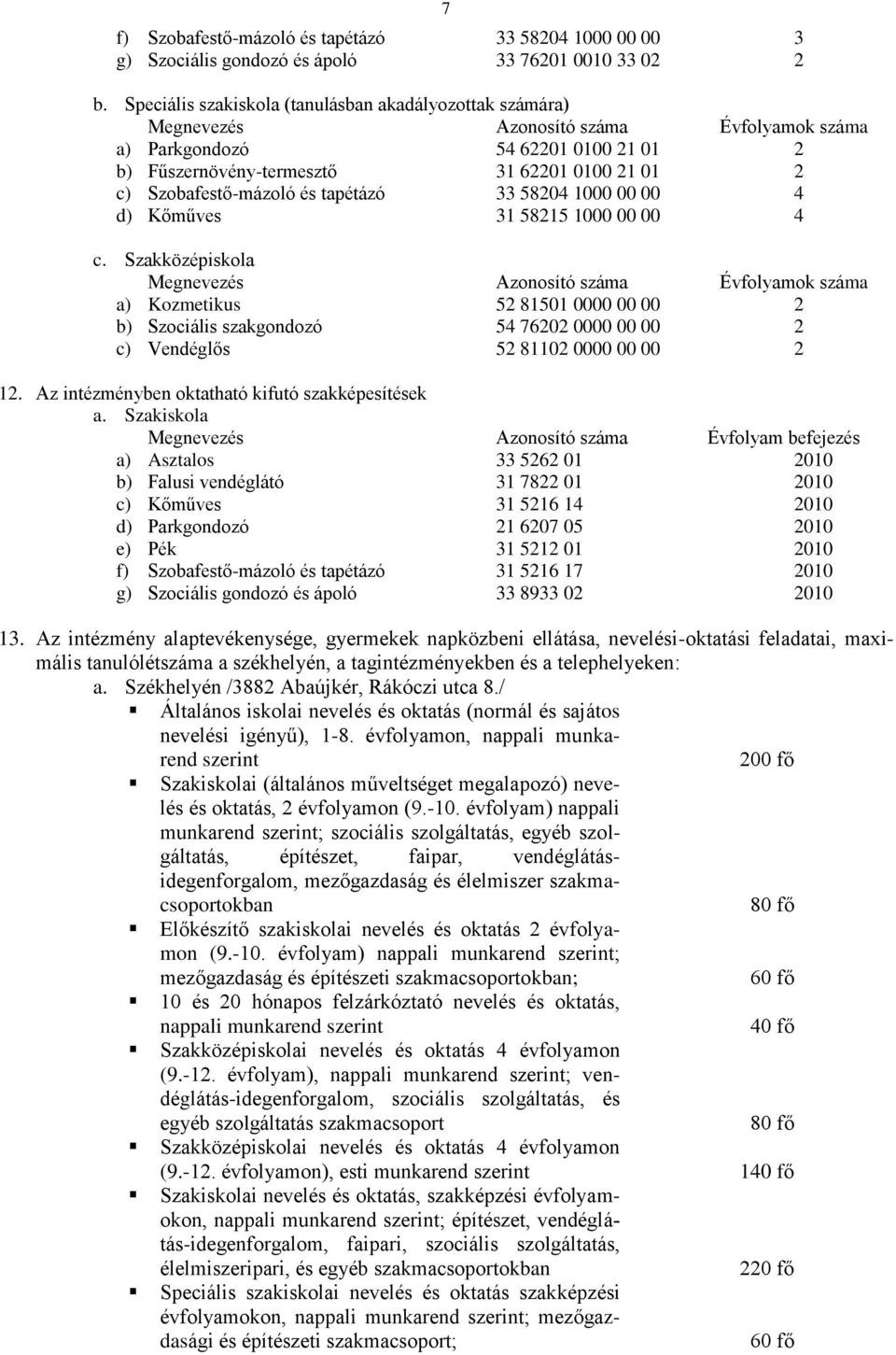 Szobafestő-mázoló és tapétázó 33 58204 1000 00 00 4 d) Kőműves 31 58215 1000 00 00 4 c.