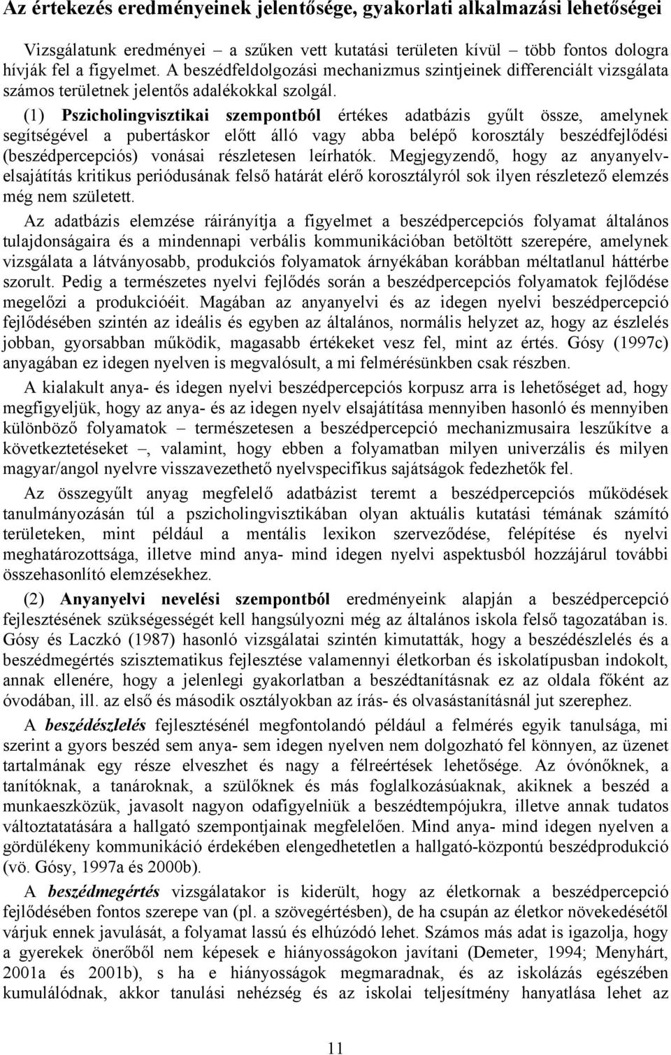 (1) Pszicholingvisztikai szempontból értékes adatbázis gyűlt össze, amelynek segítségével a pubertáskor előtt álló vagy abba belépő korosztály beszédfejlődési (beszédpercepciós) vonásai részletesen