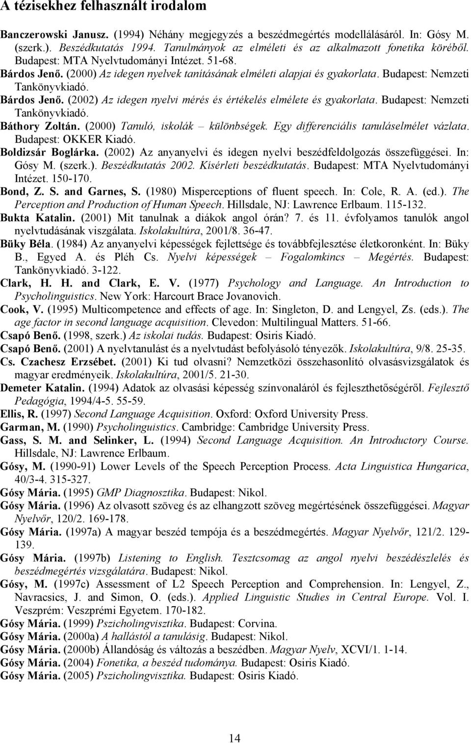 Budapest: Nemzeti Tankönyvkiadó. Bárdos Jenő. (2002) Az idegen nyelvi mérés és értékelés elmélete és gyakorlata. Budapest: Nemzeti Tankönyvkiadó. Báthory Zoltán. (2000) Tanuló, iskolák különbségek.