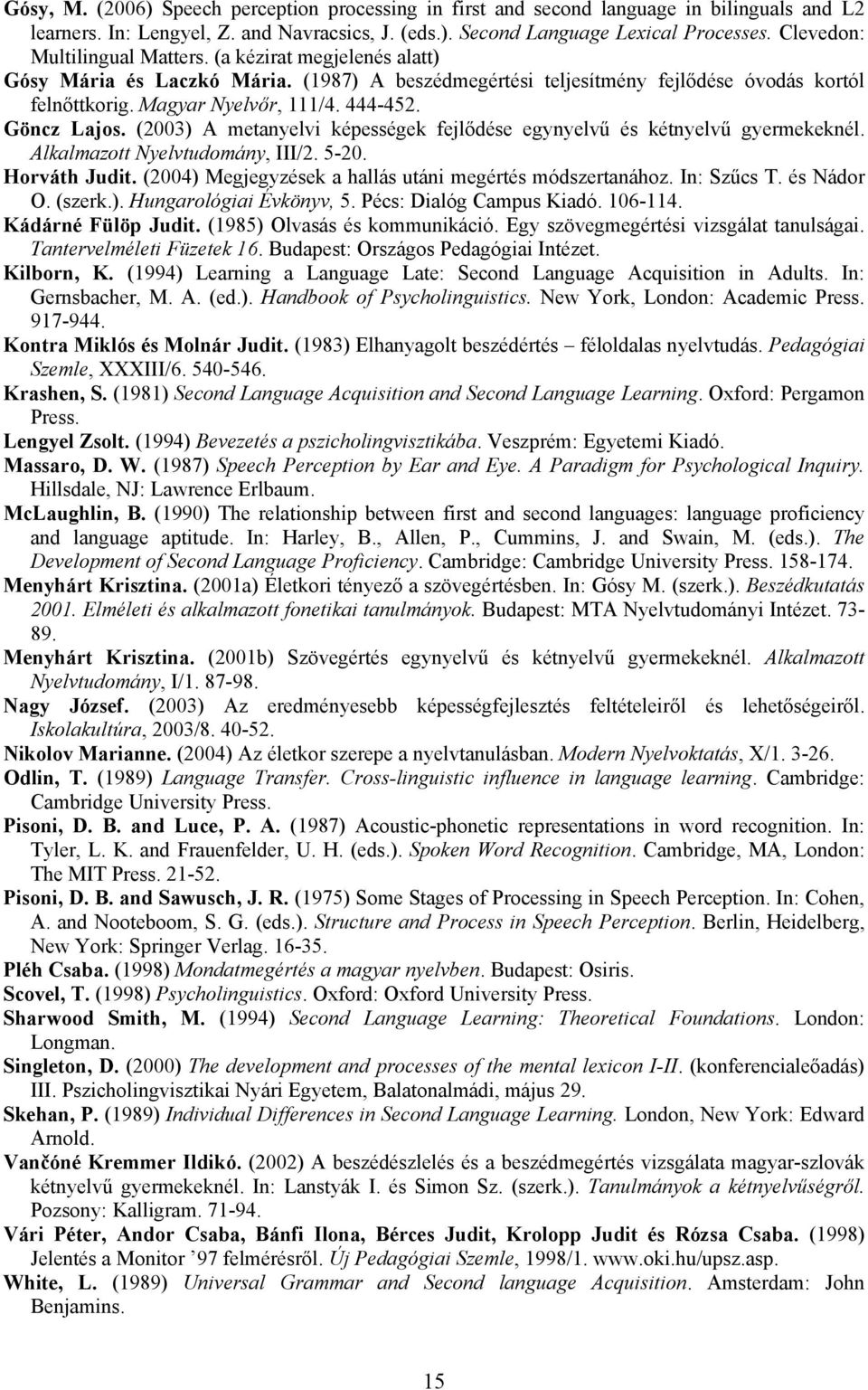 Göncz Lajos. (2003) A metanyelvi képességek fejlődése egynyelvű és kétnyelvű gyermekeknél. Alkalmazott Nyelvtudomány, III/2. 5-20. Horváth Judit.