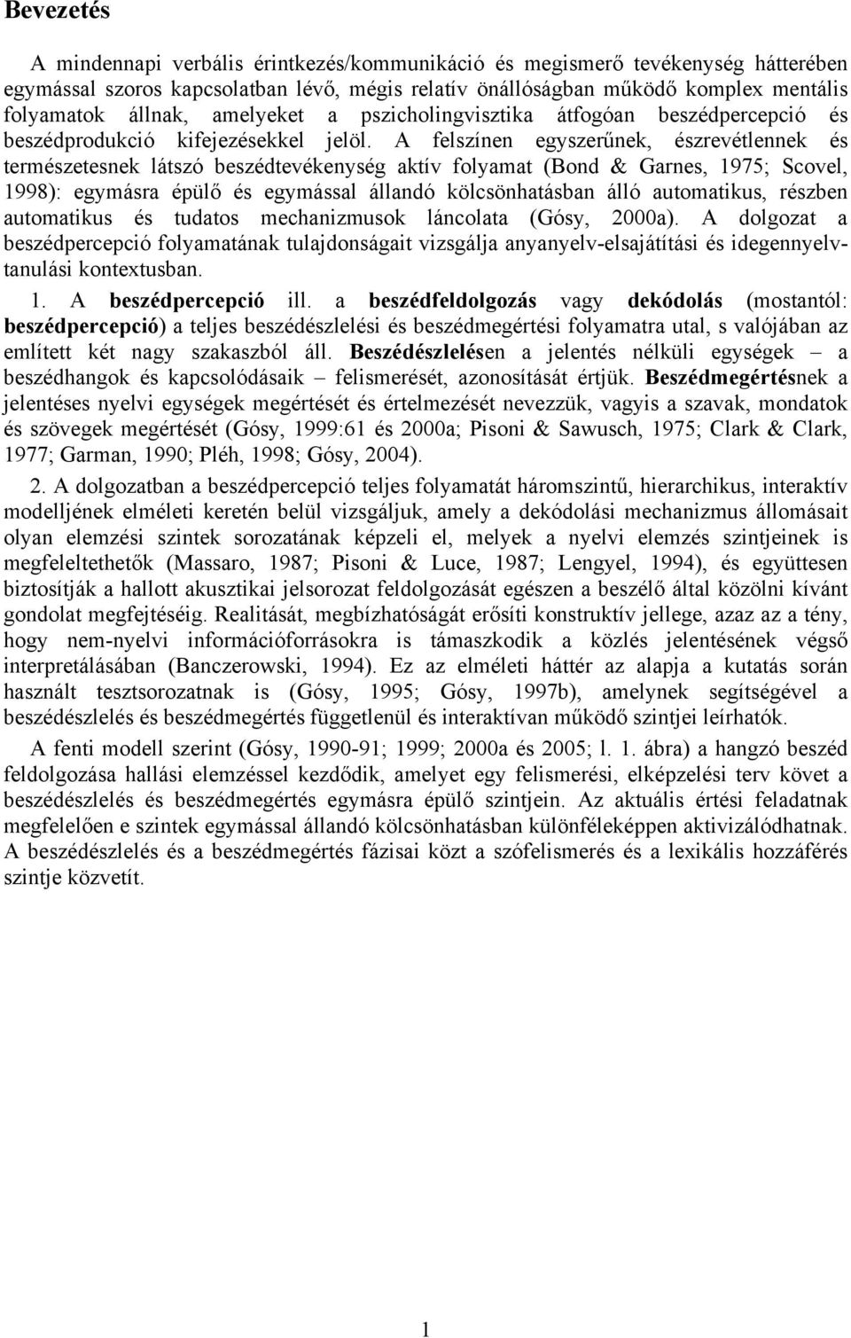 A felszínen egyszerűnek, észrevétlennek és természetesnek látszó beszédtevékenység aktív folyamat (Bond & Garnes, 1975; Scovel, 1998): egymásra épülő és egymással állandó kölcsönhatásban álló