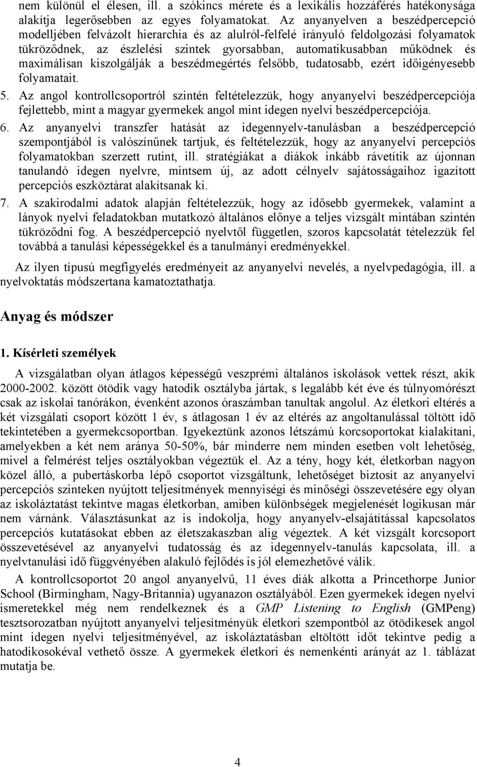 maximálisan kiszolgálják a beszédmegértés felsőbb, tudatosabb, ezért időigényesebb folyamatait. 5.