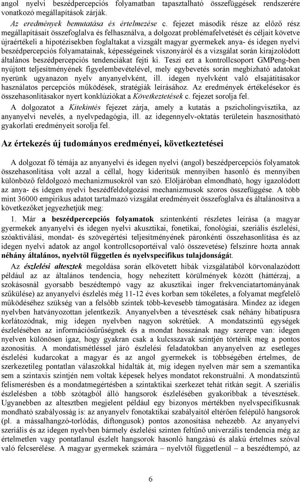 gyermekek anya- és idegen nyelvi beszédpercepciós folyamatainak, képességeinek viszonyáról és a vizsgálat során kirajzolódott általános beszédpercepciós tendenciákat fejti ki.